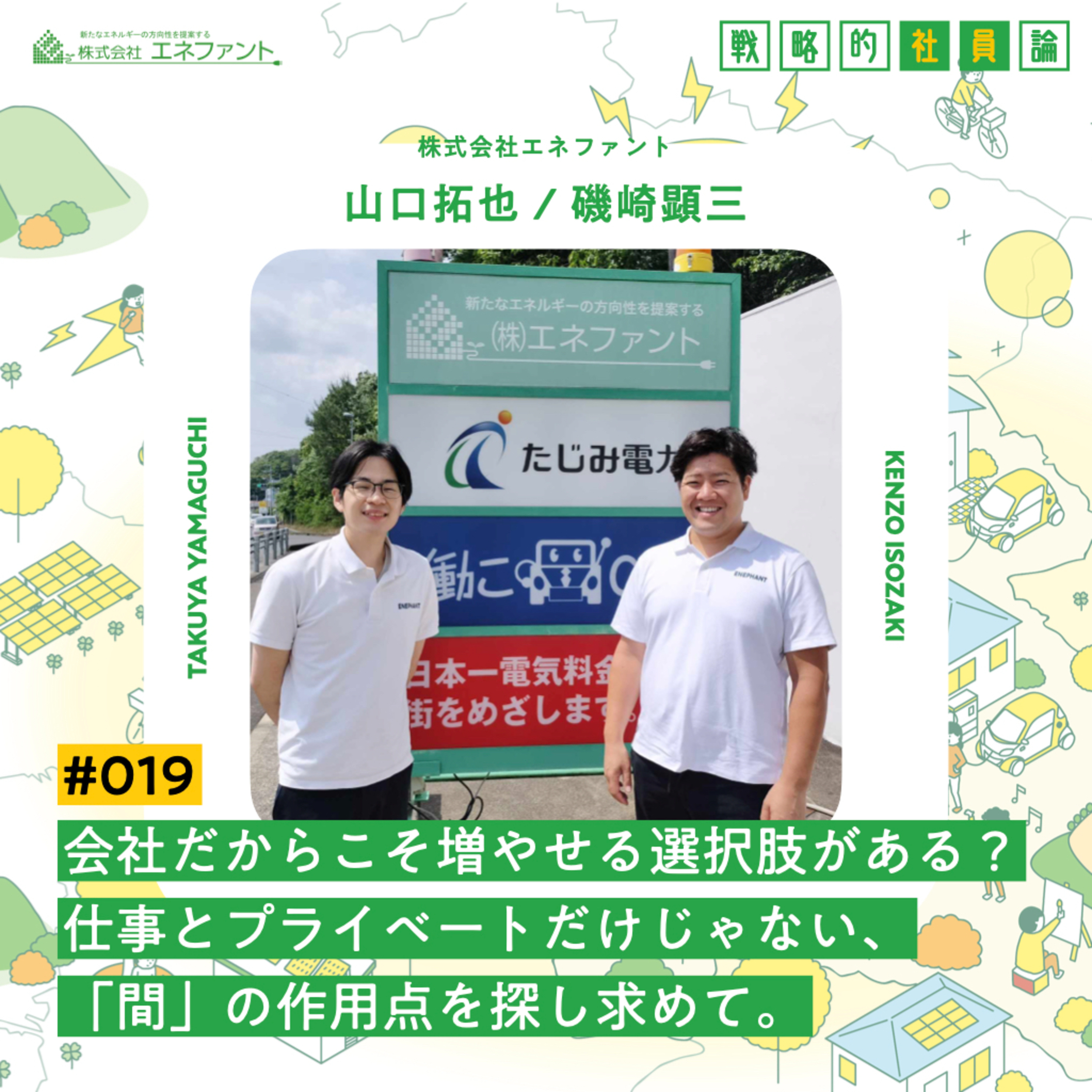 【#019】会社だからこそ増やせる選択肢がある？仕事とプライベートだけじゃない、「間」の作用点を探し求めて【ゲスト：山口拓也／磯崎顕三（株式会社エネファント）】 episode artwork