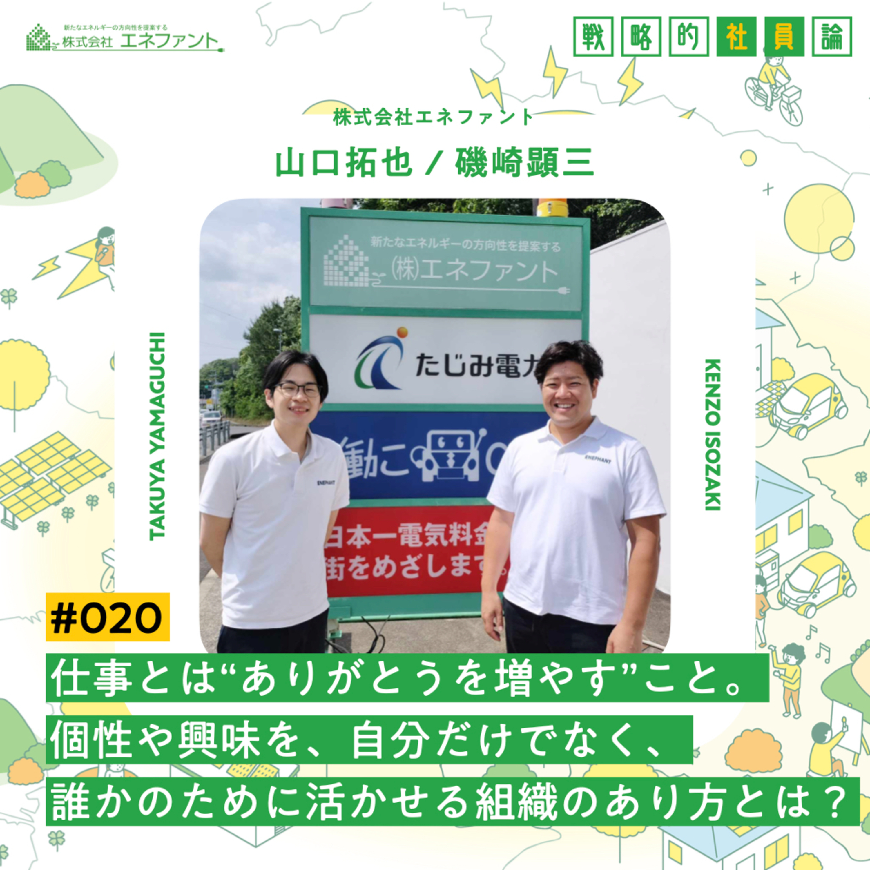 【#020】仕事とは“ありがとうを増やす”こと。個性や興味を、自分だけでなく、誰かのために活かせる組織のあり方とは？【ゲスト：山口拓也／磯崎顕三（株式会社エネファント）】 episode artwork
