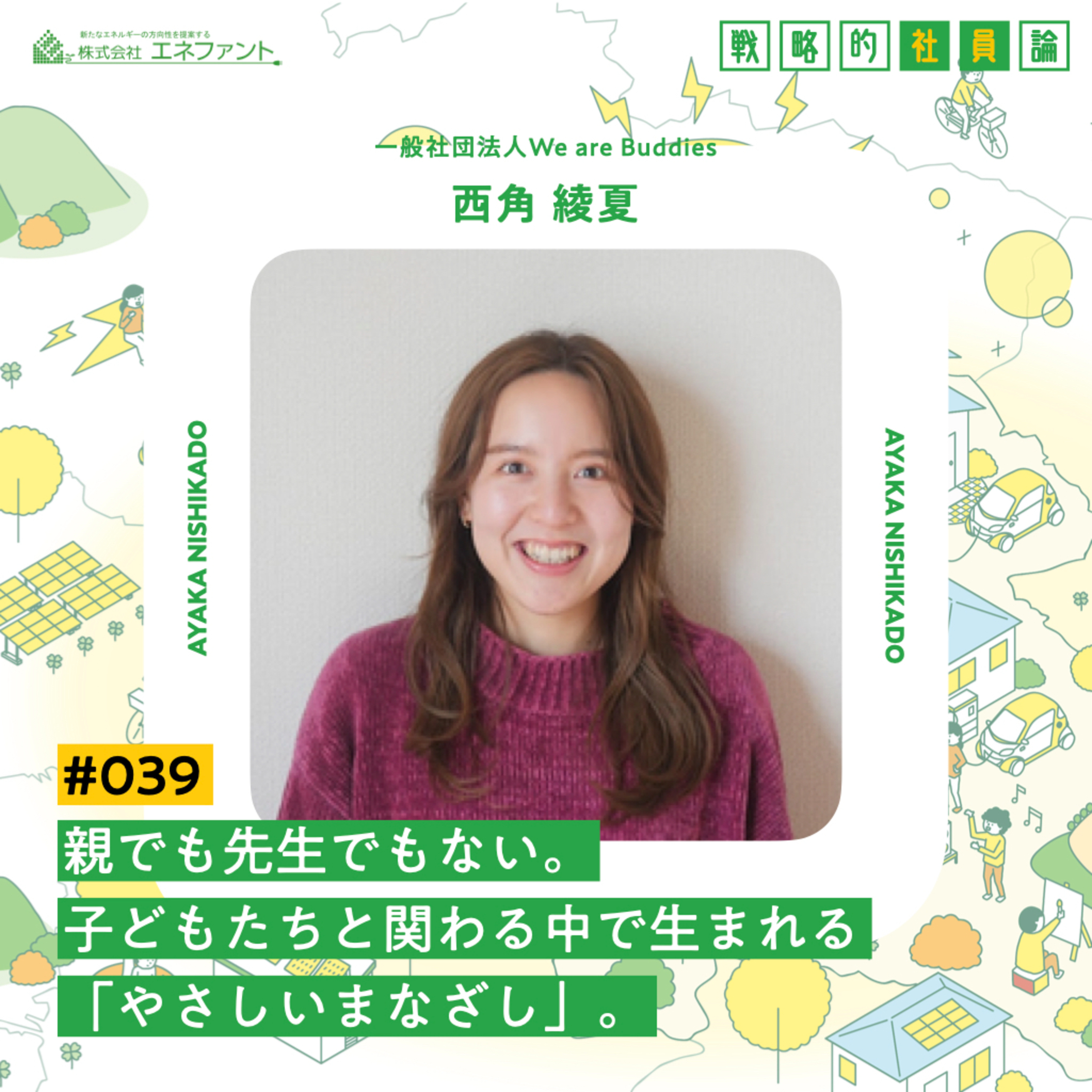 【#039】親でも先生でもない。子どもたちと関わる中で生まれる「やさしいまなざし」。【ゲスト:西角綾夏(一般社団法人We are Buddies)】 episode artwork