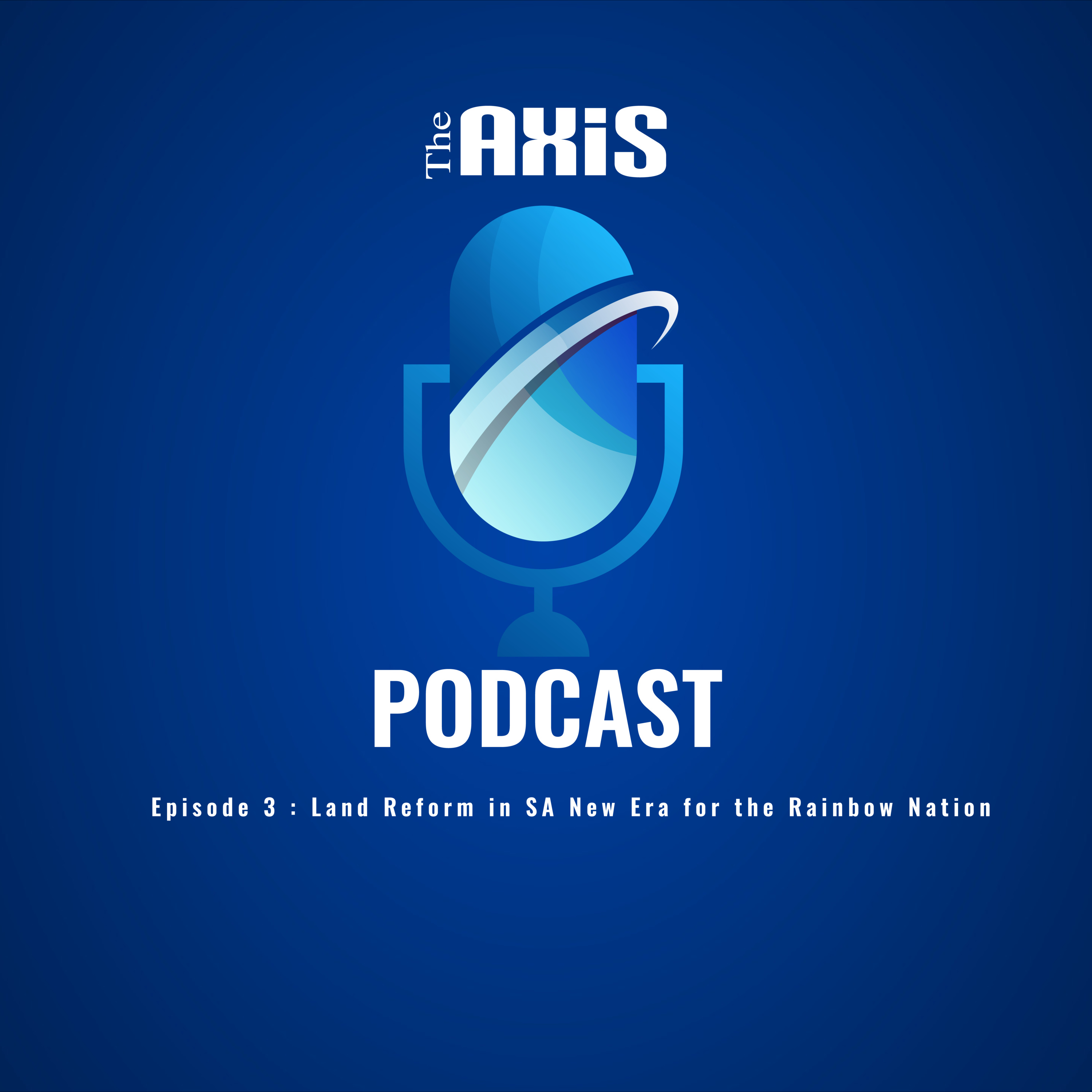 The Axis PodCast Episode 3 - Land Reform in SA New Era for the Rainbow Nation. episode artwork