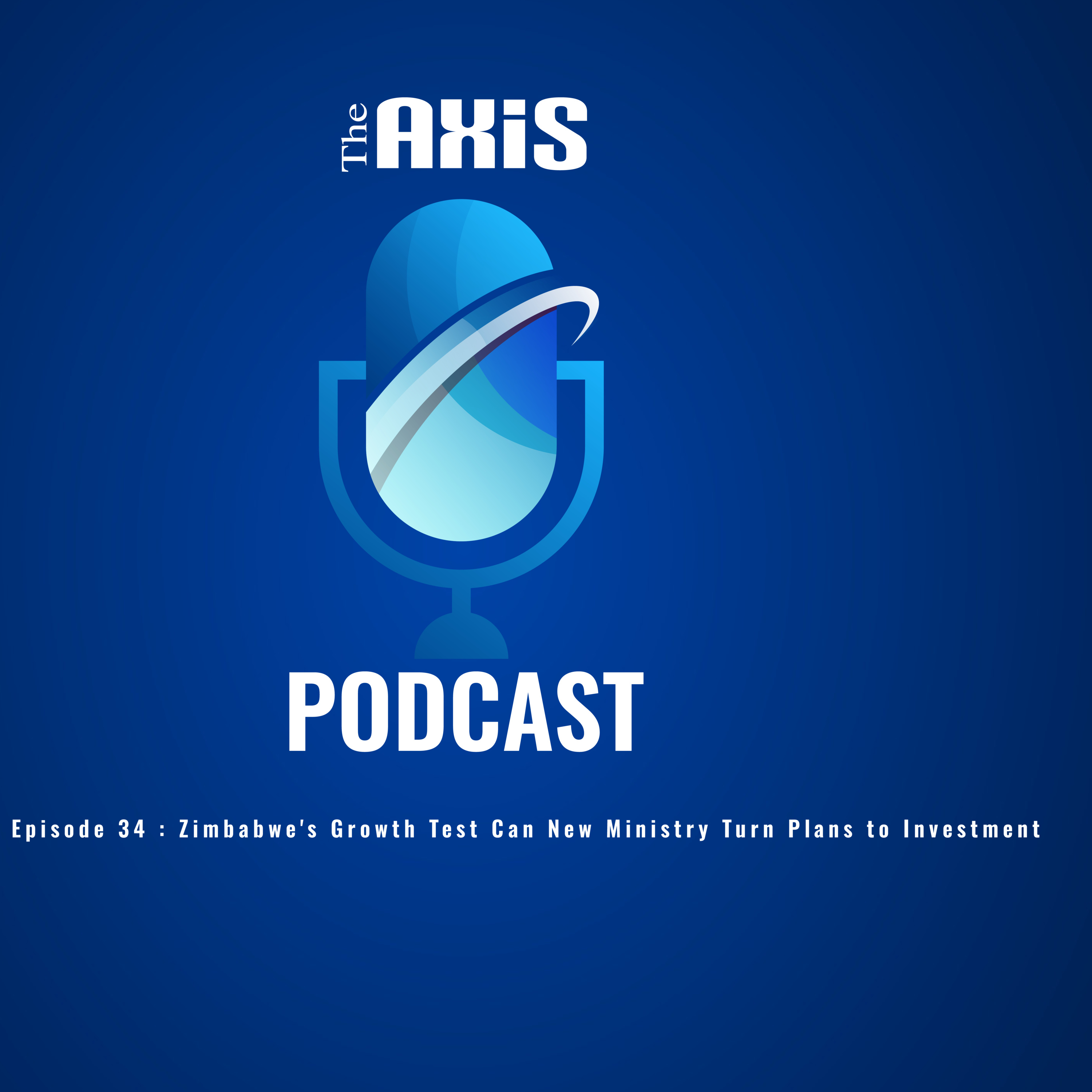 Episode 34 - Zimbabwe's Growth Test Can New Ministry Turn Plans to Investment