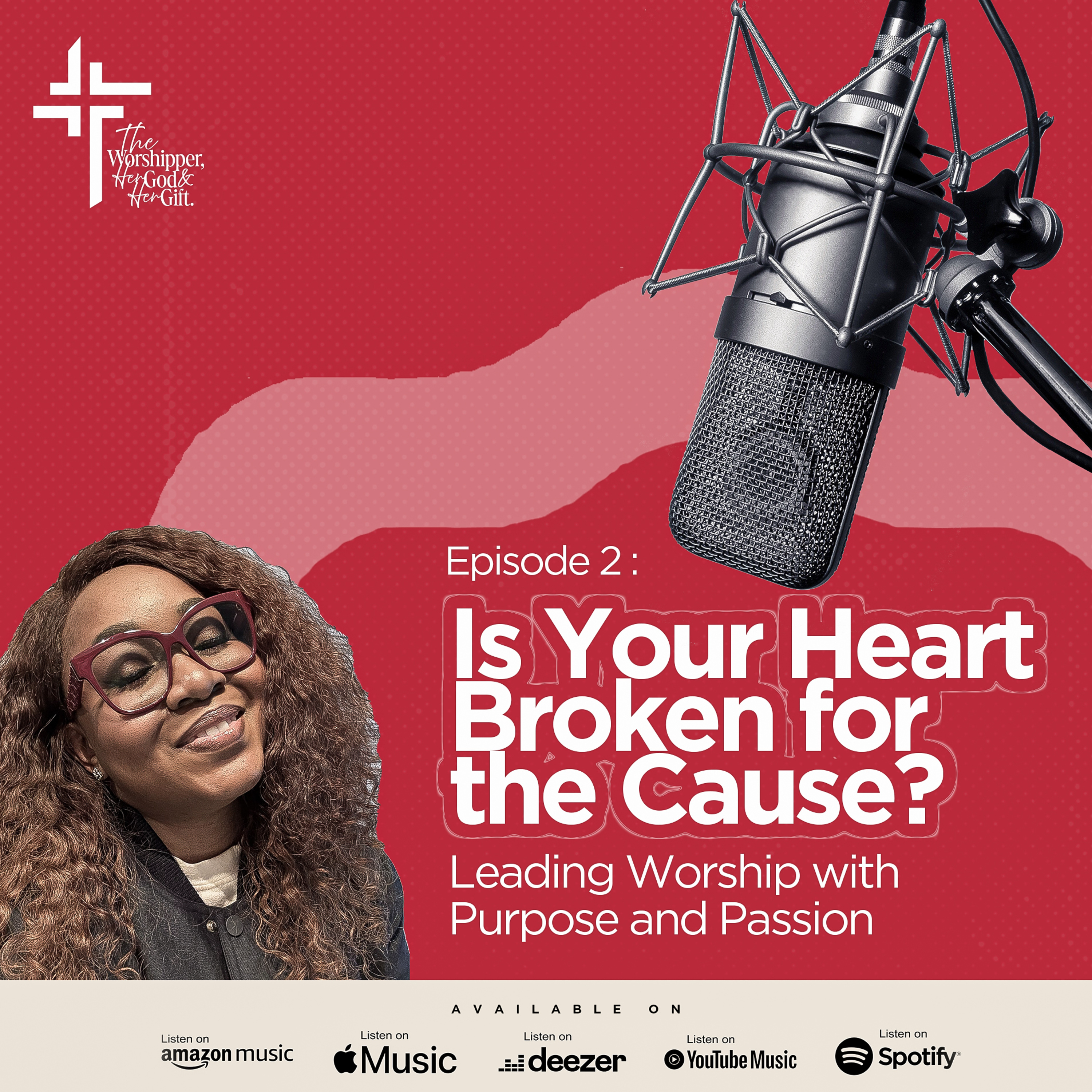 EP 02: Is Your Heart Broken for the Cause? Leading Worship with Purpose and Passion