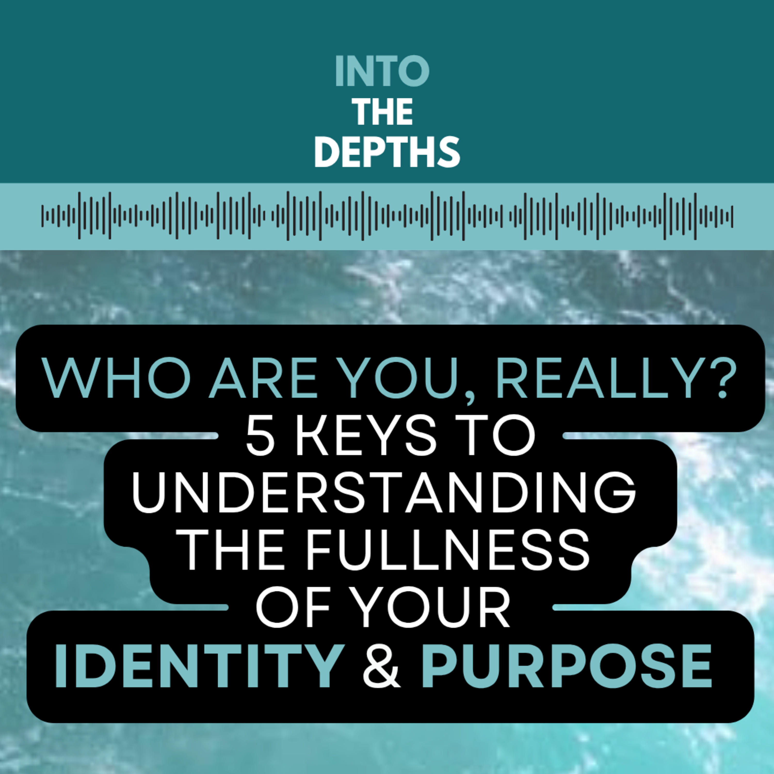 INTO THE DEPTHS: Diving Into Who We Are & Breaking Free Of Who We\'ve Been