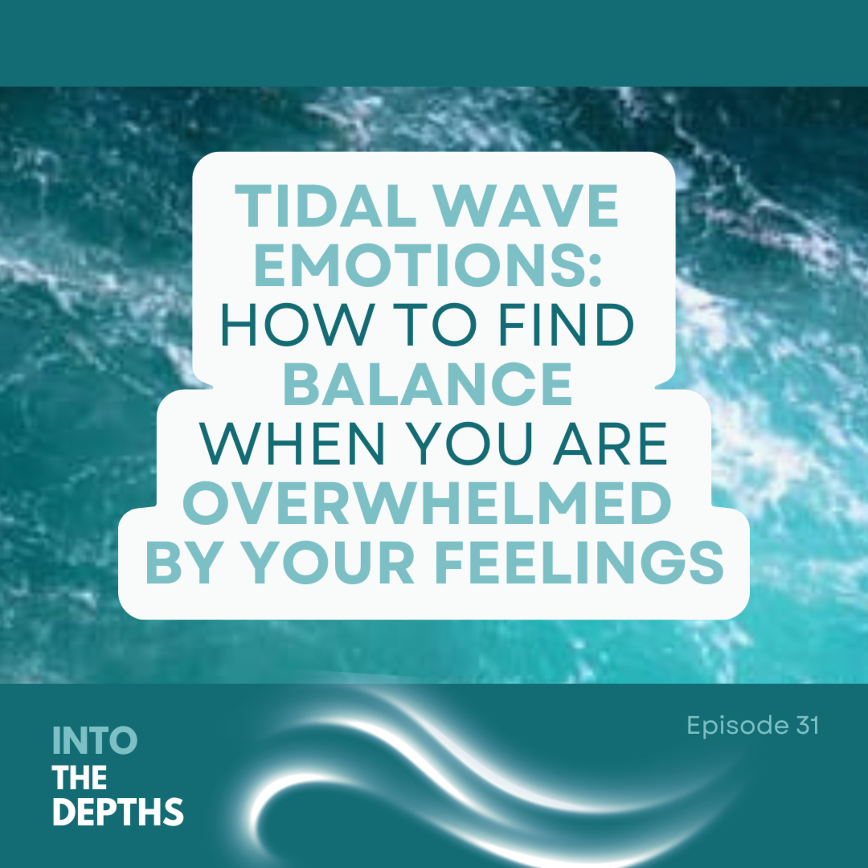 E31 Tidal Wave Emotions: How To Find Balance When You Are Overwhelmed By Your Feelings episode artwork