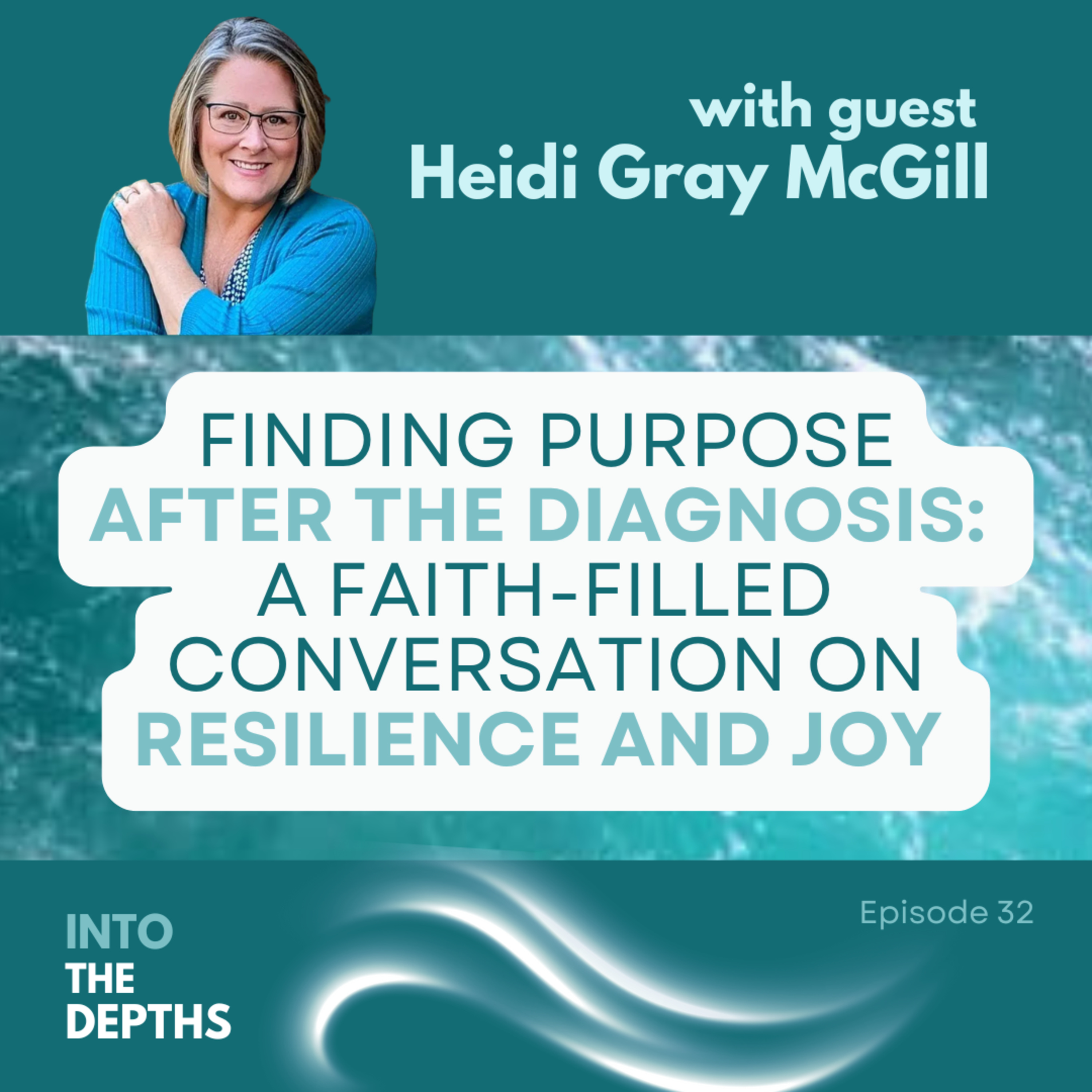 E32 Finding Purpose After The Diagnosis: A Faith-Filled Conversation on Resilience and Joy with author Heidi Gray McGill episode artwork