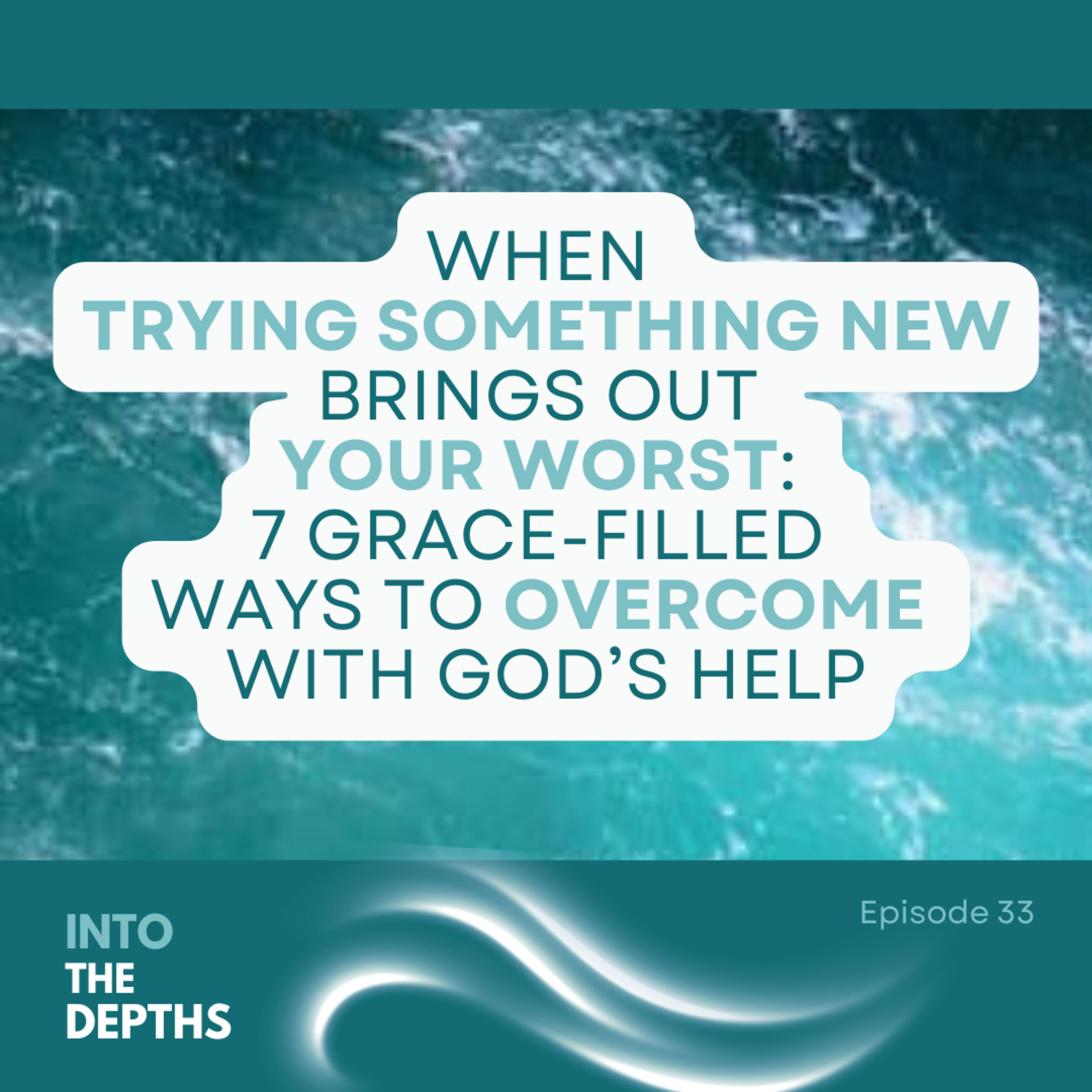 E33 When Trying Something New Brings Out Your Worst: 7 Grace-Filled Ways to Overcome with God’s Help episode artwork