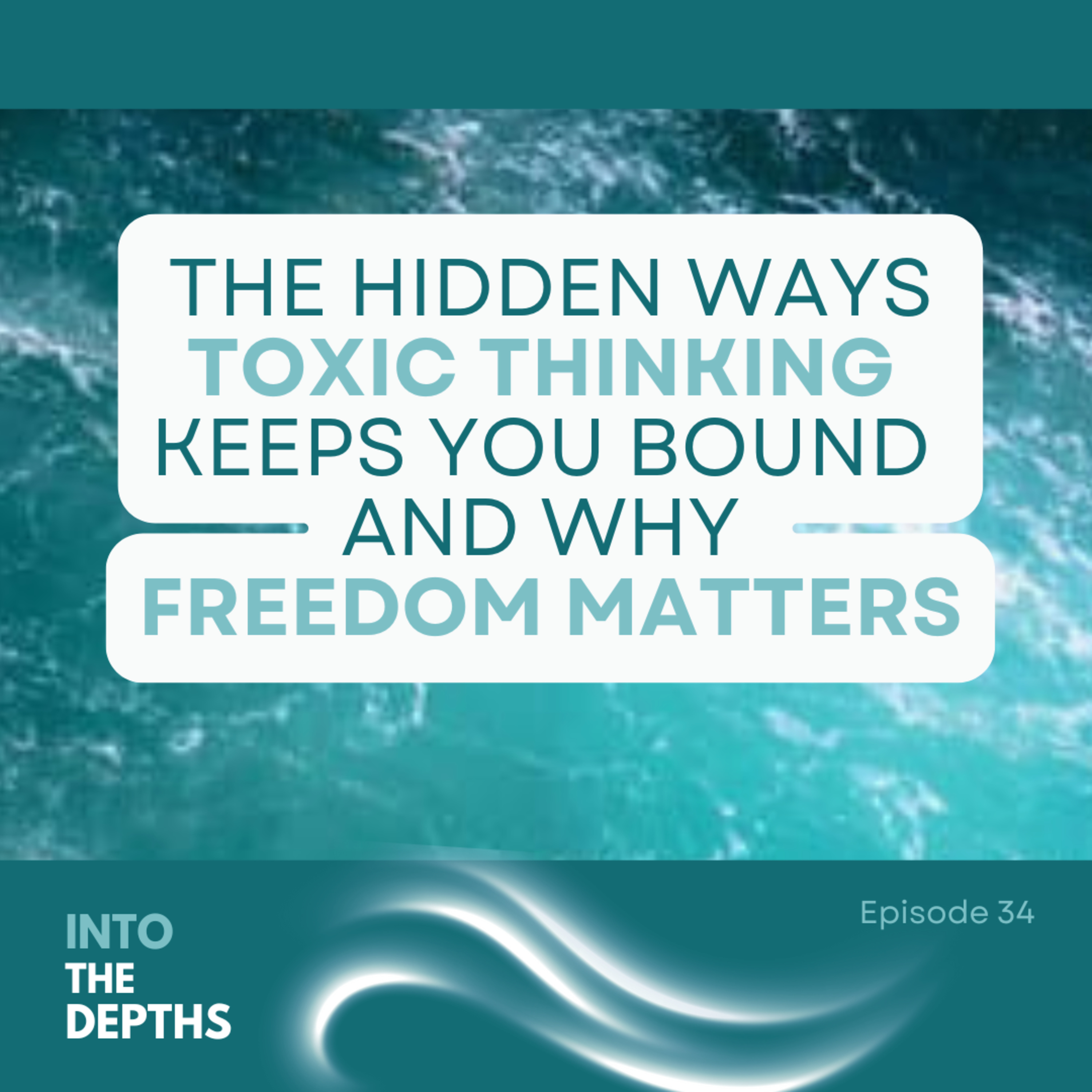 E34 The Hidden Ways Toxic Thinking Keeps You Bound And Why Freedom Matters episode artwork