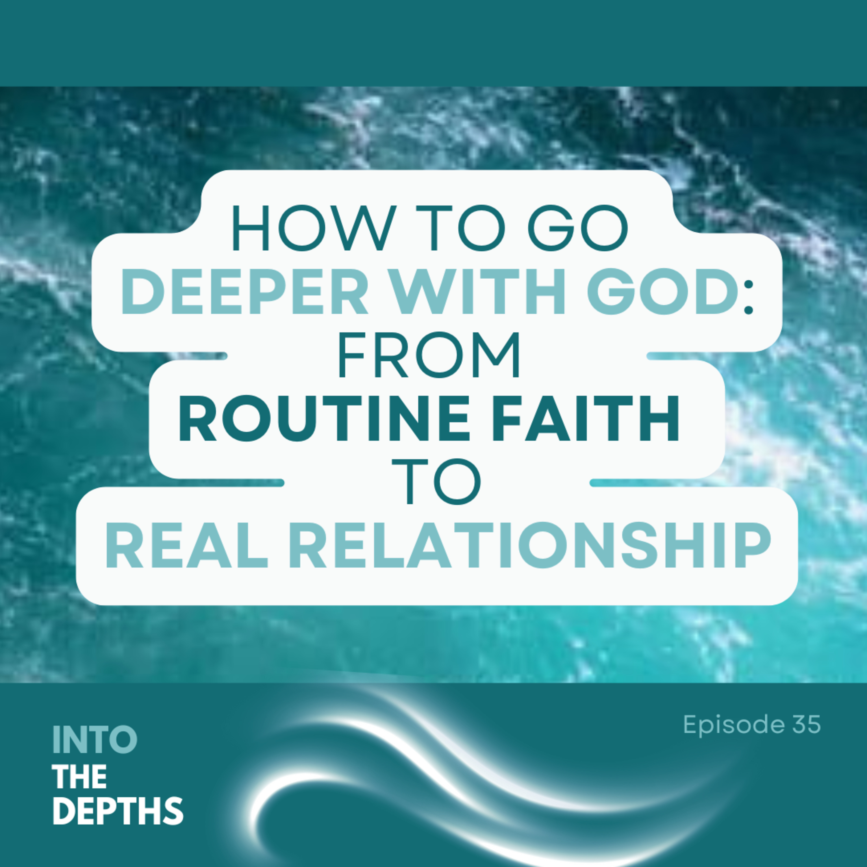 E35 How to Go Deeper with God: From Routine Faith to Real Relationship episode artwork