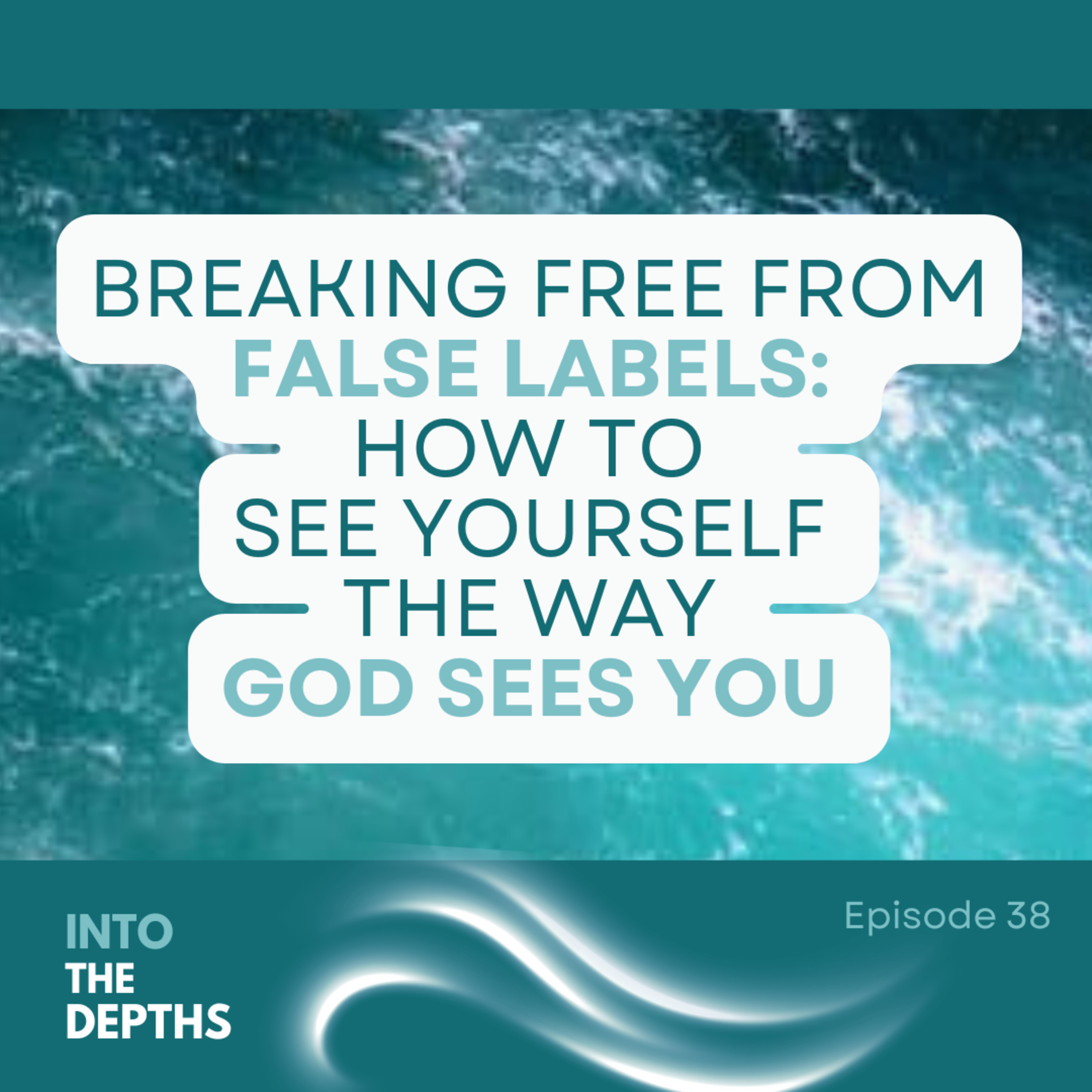 E38 Break Free from False Labels: How to See Yourself the Way God Sees You episode artwork