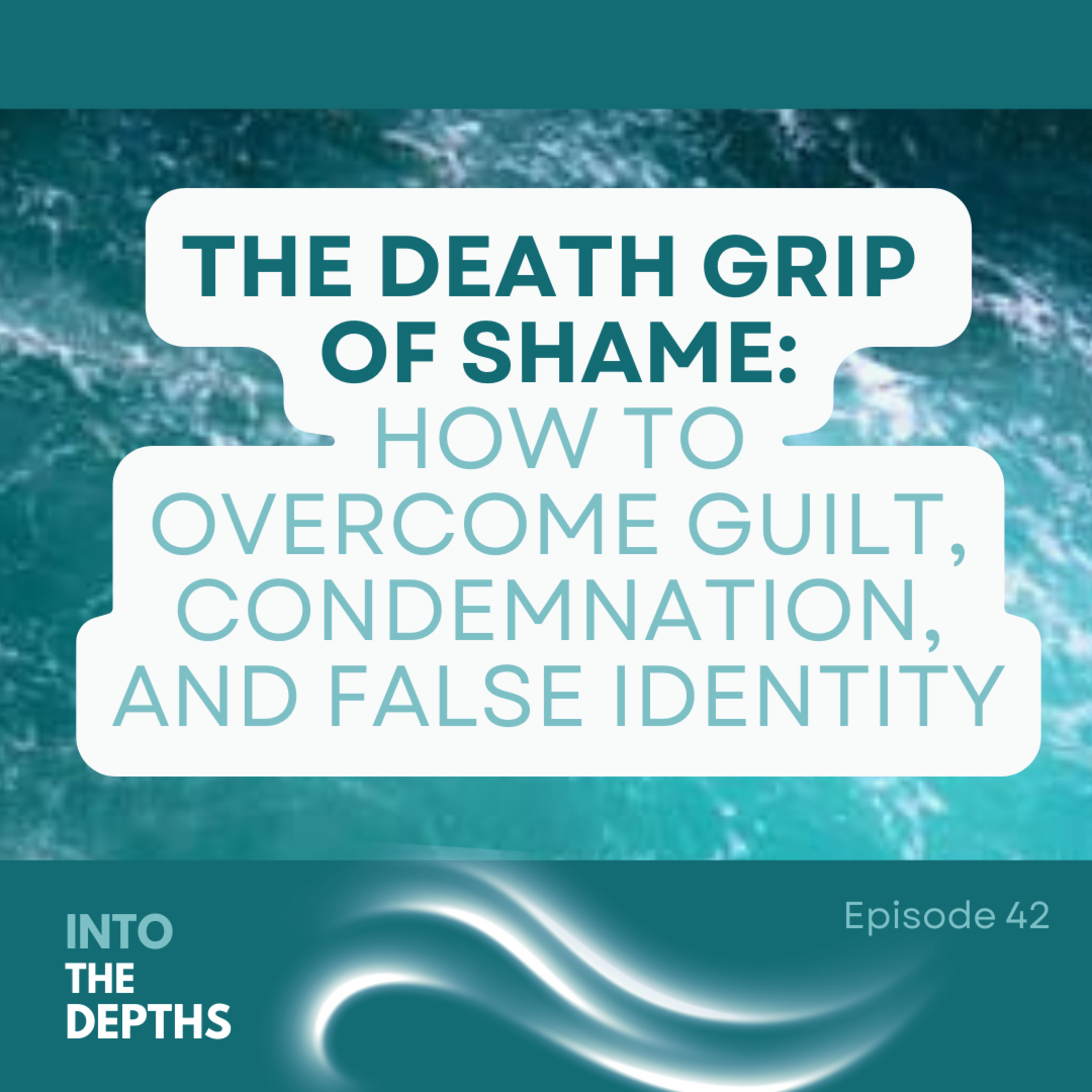 E42 The Death Grip of Shame: How To Overcome Guilt, Condemnation, and False Identity episode artwork