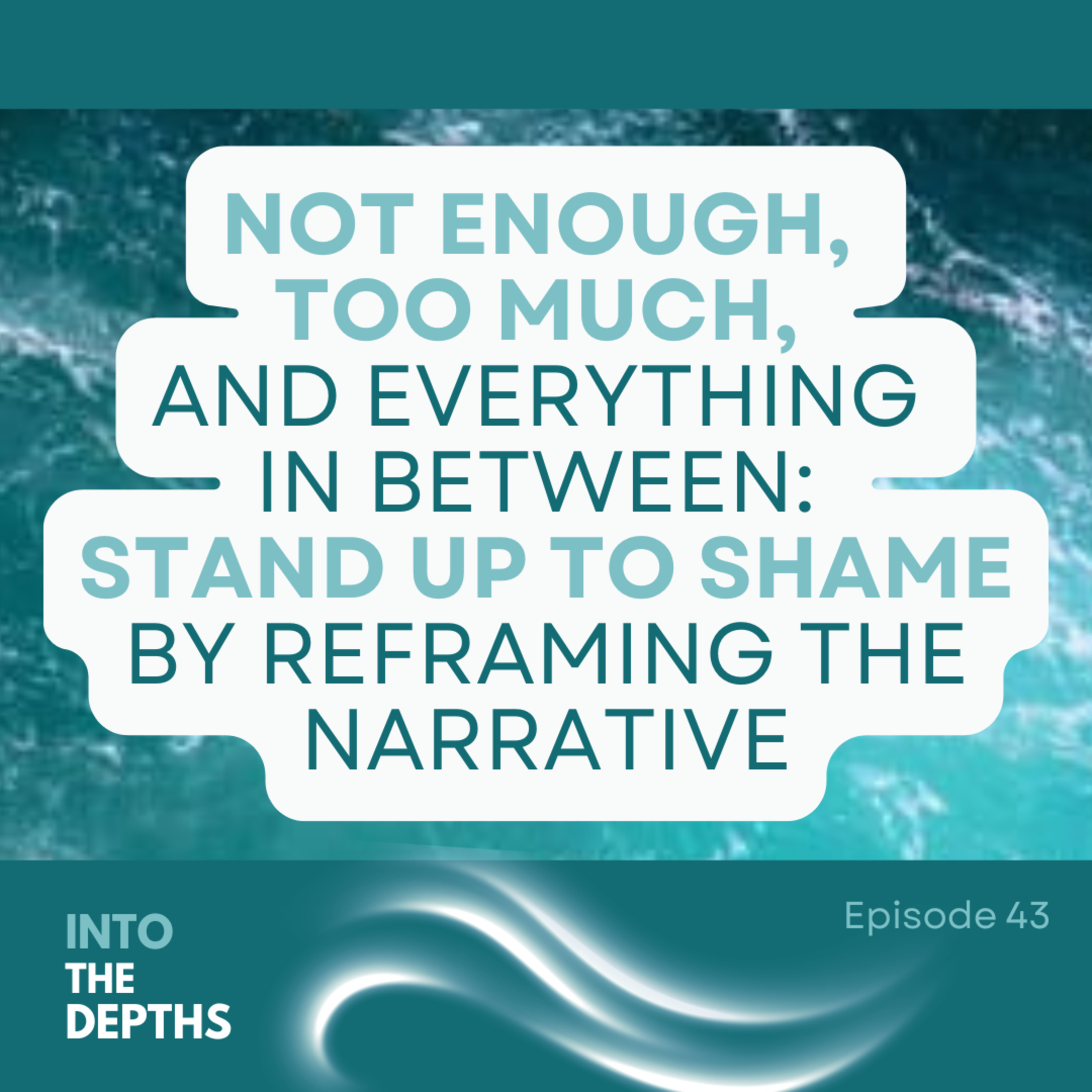E43 Not Enough, Too Much, and Everything In Between: Stand Up To Shame By Reframing The Narrative episode artwork