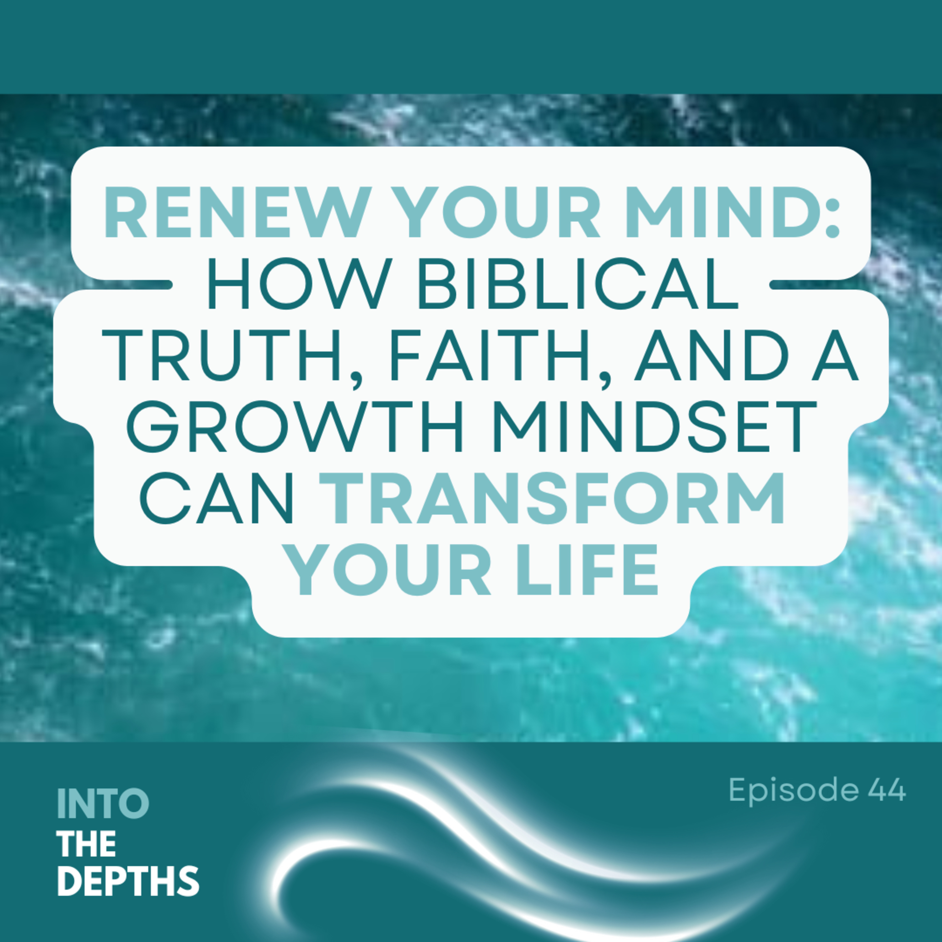 E44 Renew Your Mind: How Biblical Truth, Faith, and a Growth Mindset Can Transform Your Life episode artwork