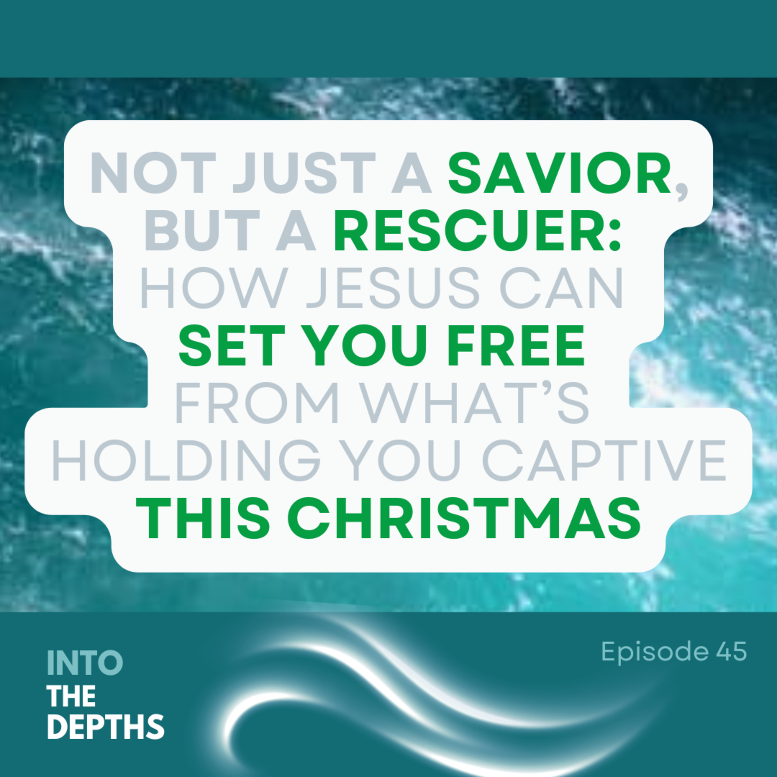 E45 Not Just a Savior, But a Rescuer: How Jesus Can Set You Free From What’s Holding You Captive This Christmas episode artwork