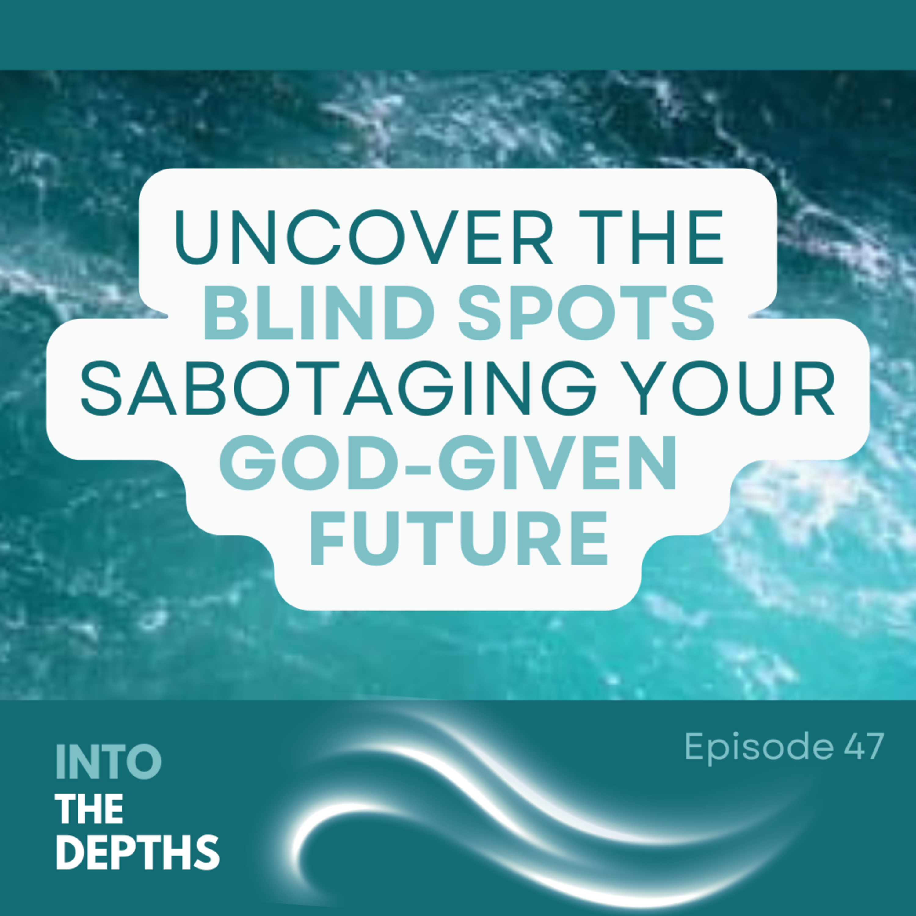 E47 Uncover The Blind Spots Sabotaging Your God-Given Future episode artwork