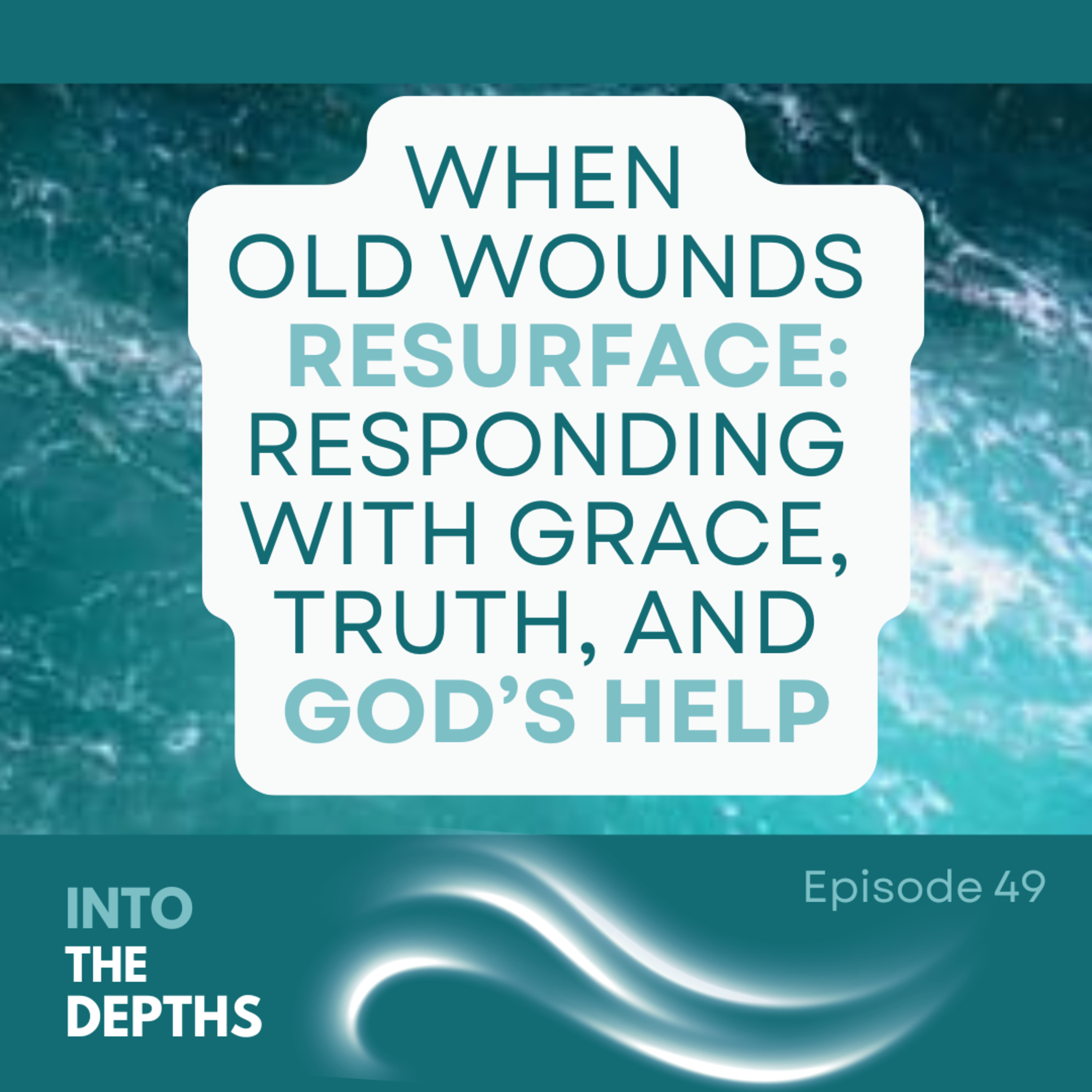 E49 When Old Wounds Resurface: Responding with Grace, Truth, and God’s Help episode artwork