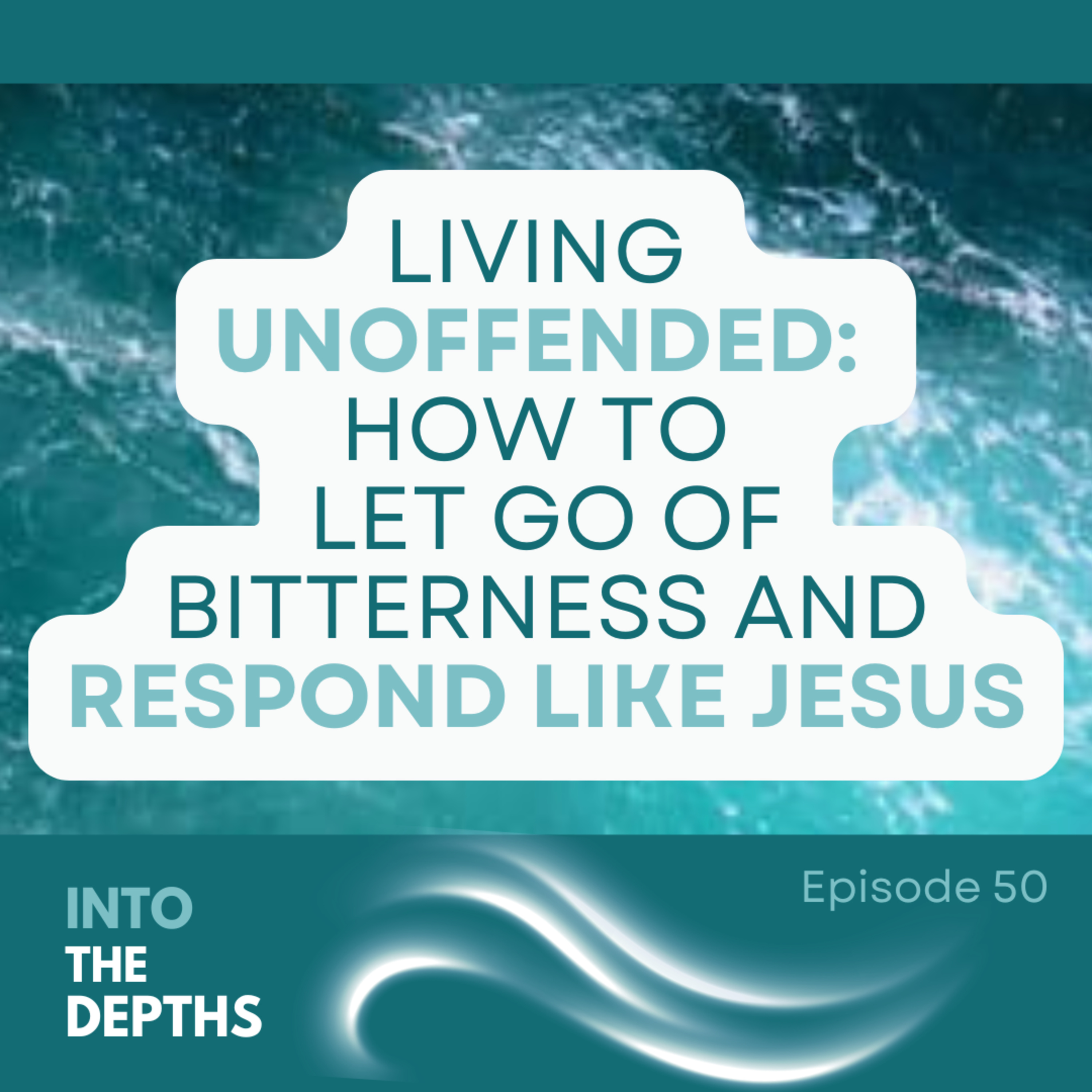E50 Living Unoffended: How To Let Go Of Bitterness and Respond Like Jesus episode artwork