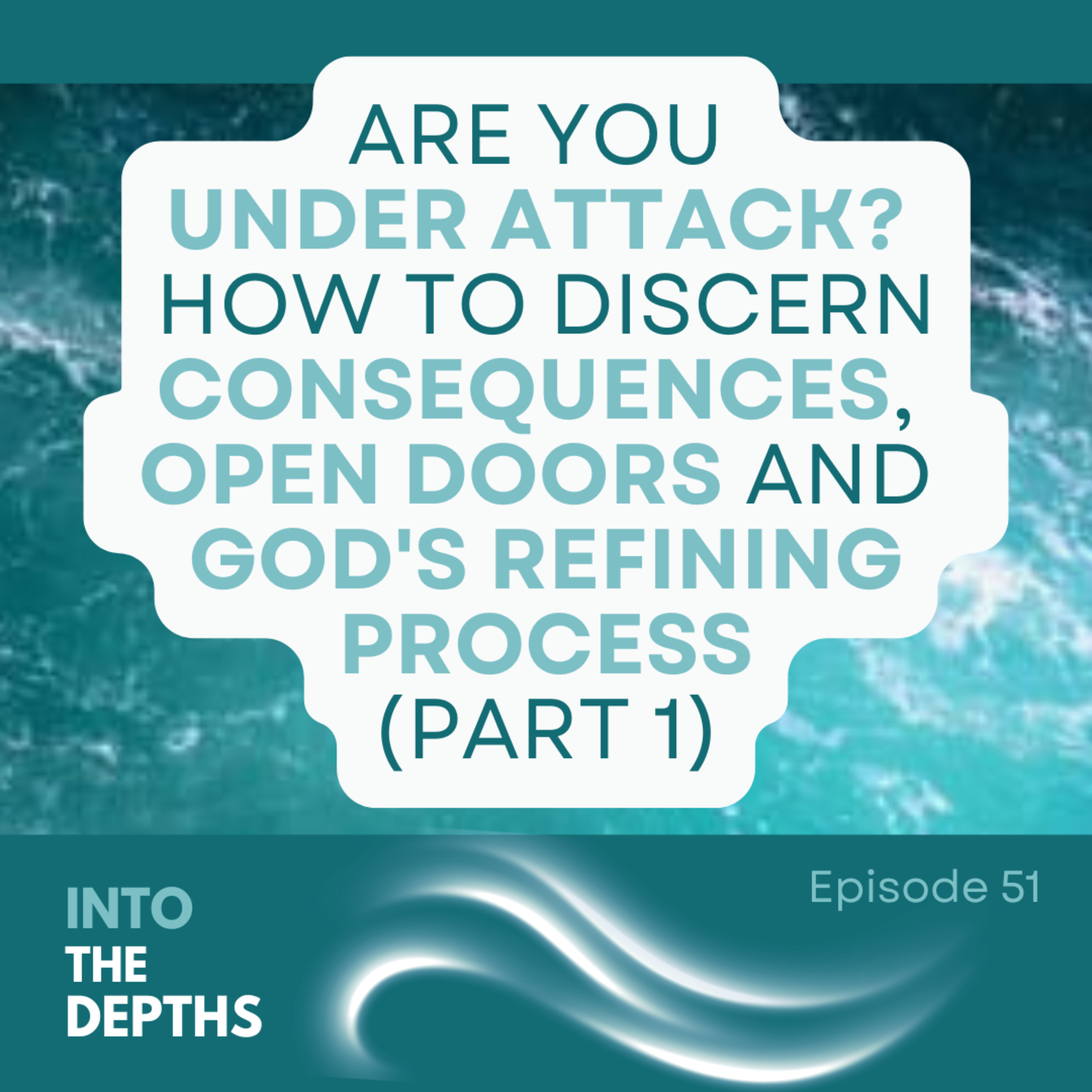 E51 Are You Under Attack? How to Discern Consequences, Open Doors and God's Refining Process (Part 1) episode artwork