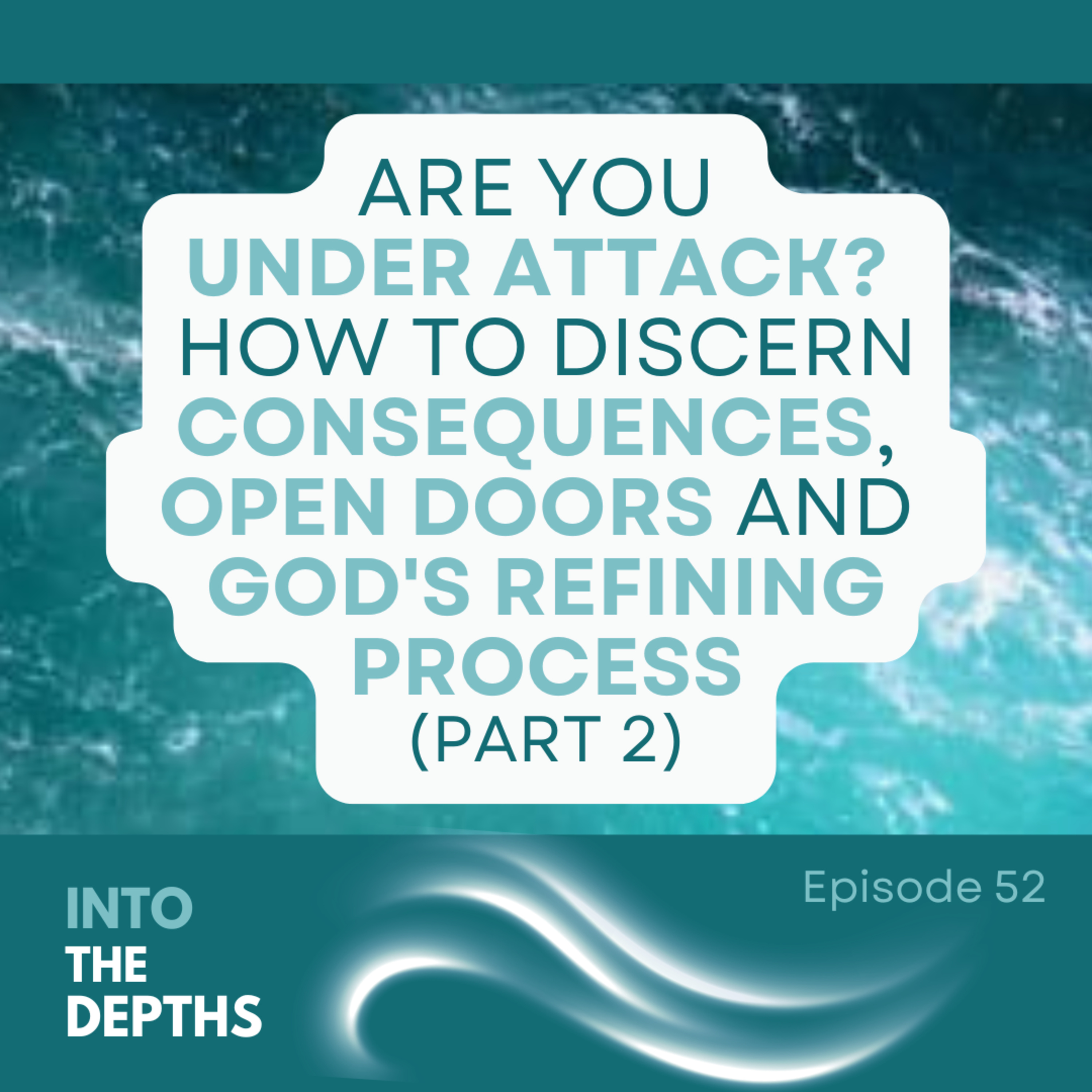 E52 Are You Under Attack? How To Discern Consequences, Open Doors and God's Refining Process (Part 2) episode artwork