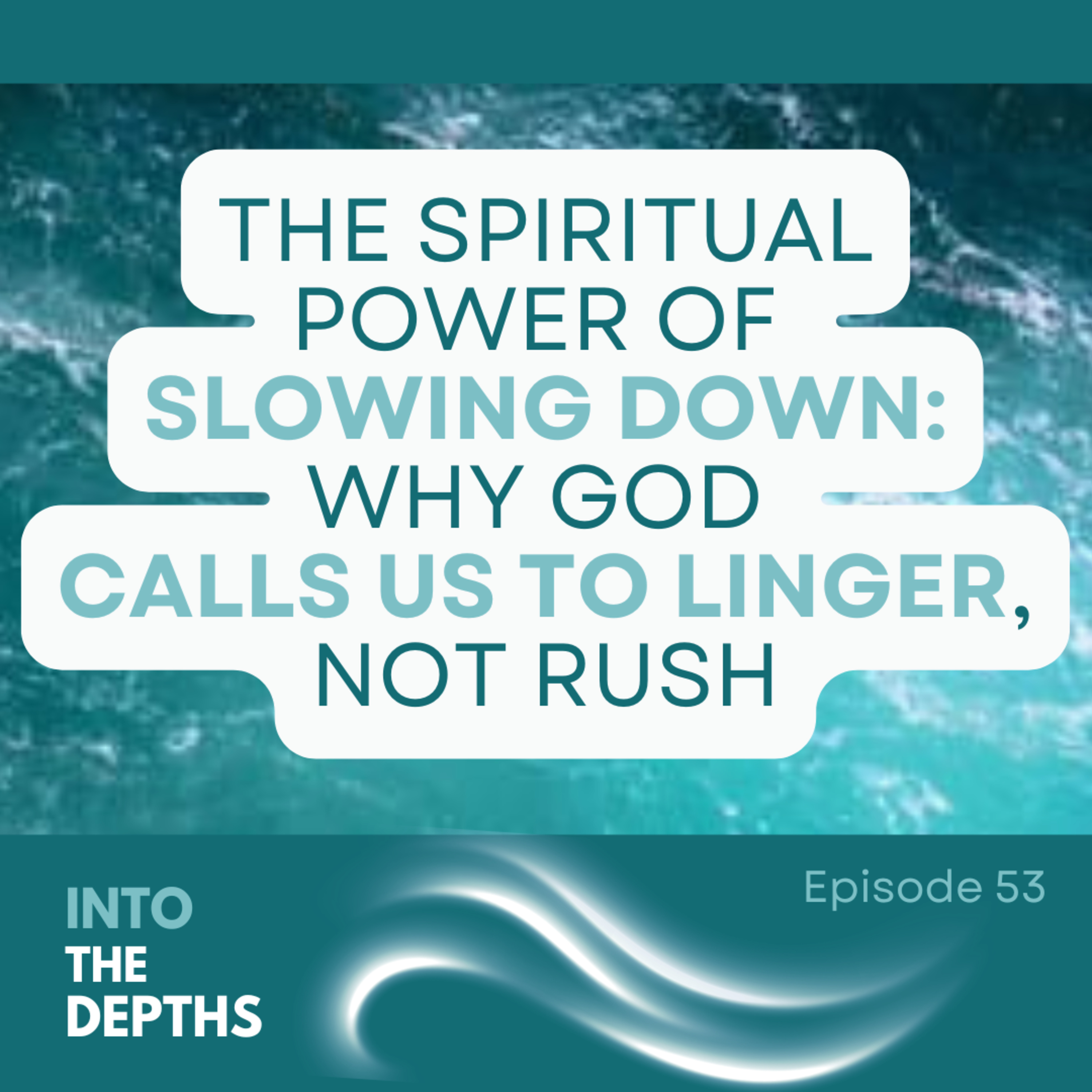 E53 The Spiritual Power of Slowing Down: Why God Calls Us to Linger, Not Rush episode artwork