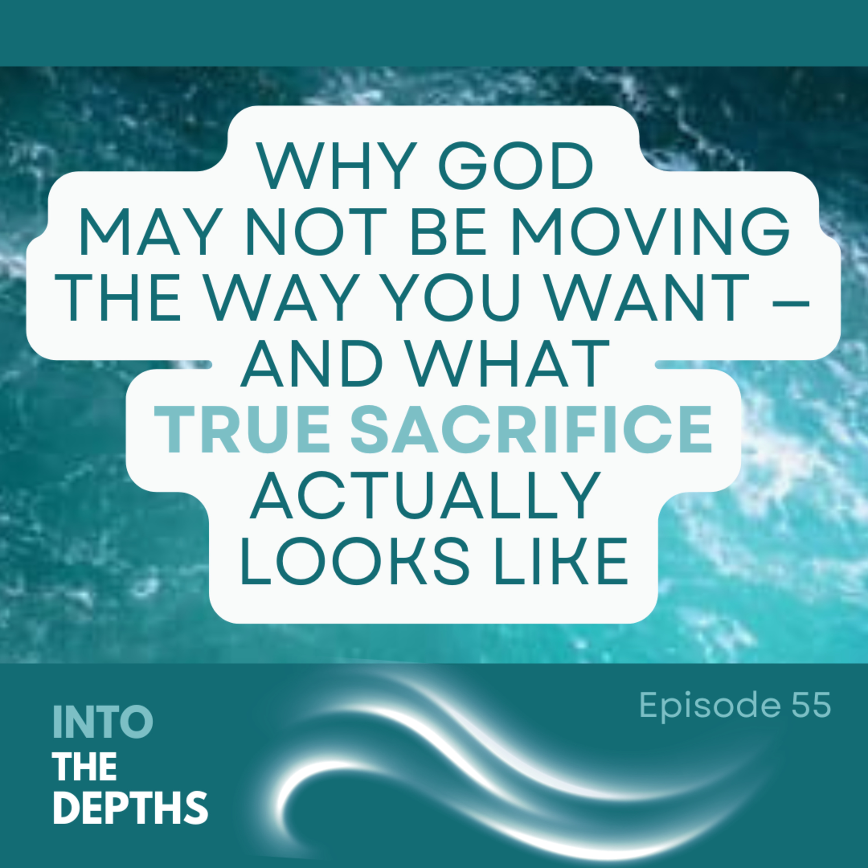E55 Why God May Not Be Moving the Way You Want — And What True Sacrifice Actually Looks Like episode artwork