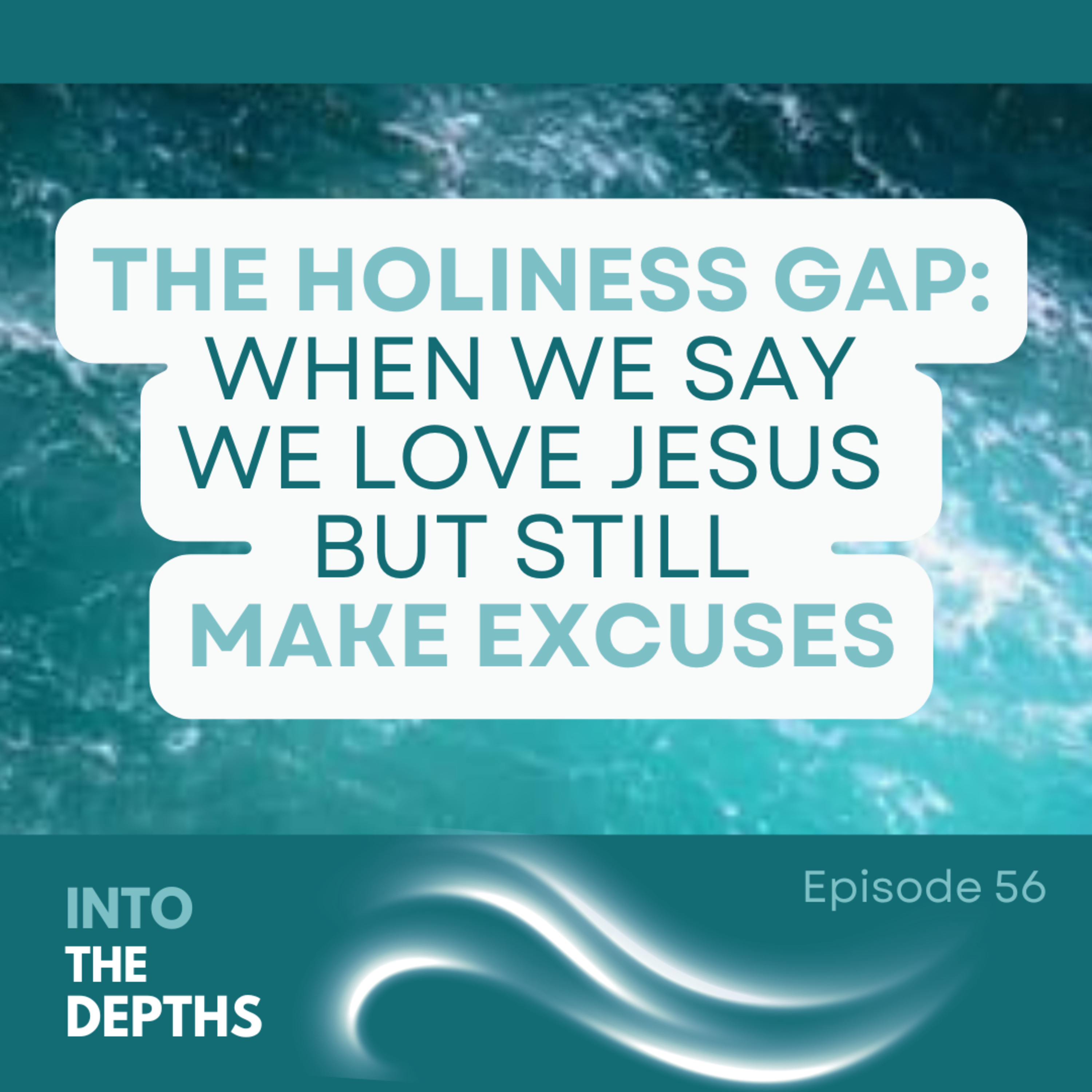 E56 The Holiness Gap: When We Say We Love Jesus But Still Make Excuses episode artwork
