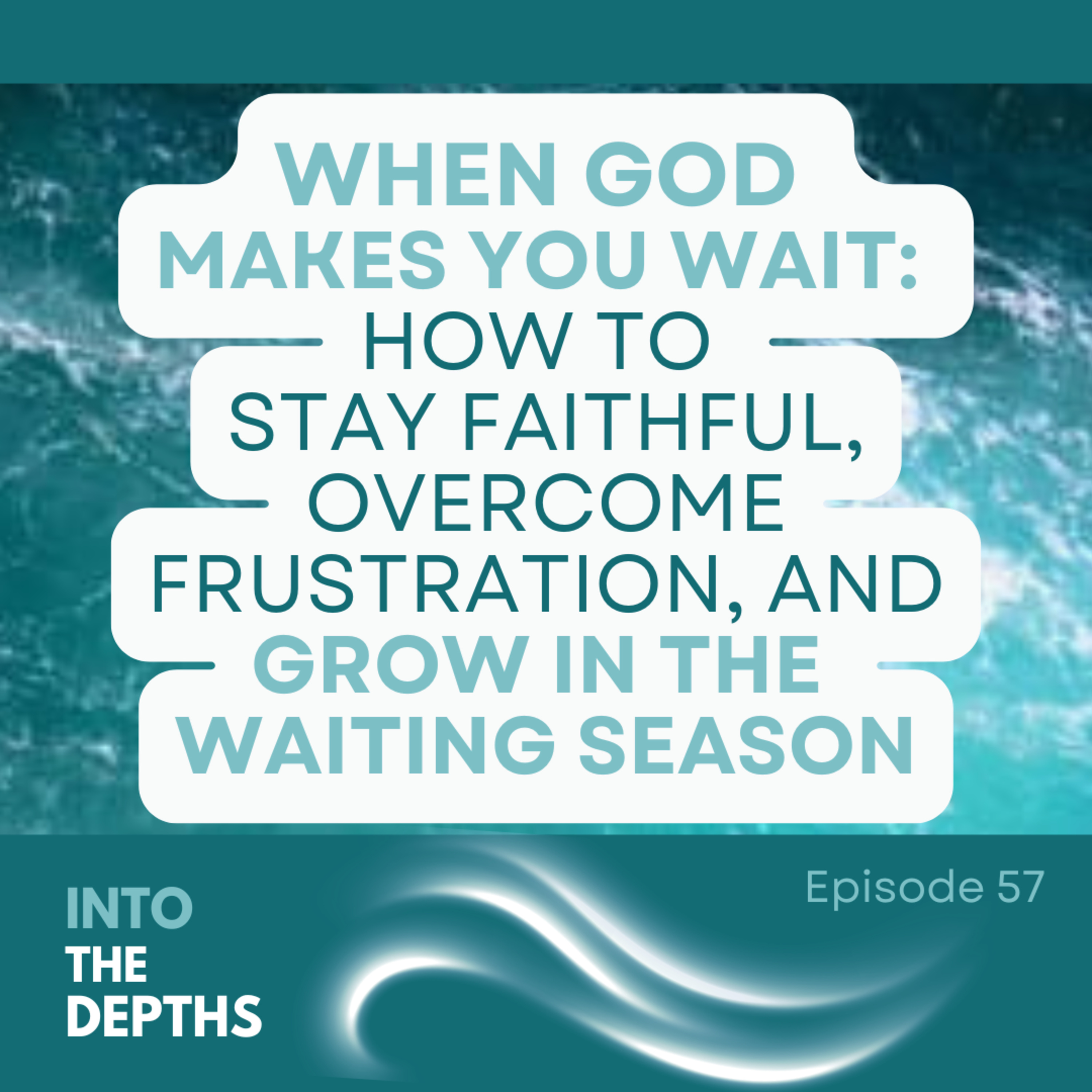 E57 When God Makes You Wait: How to Stay Faithful, Overcome Frustration, and Grow in the Waiting Season episode artwork