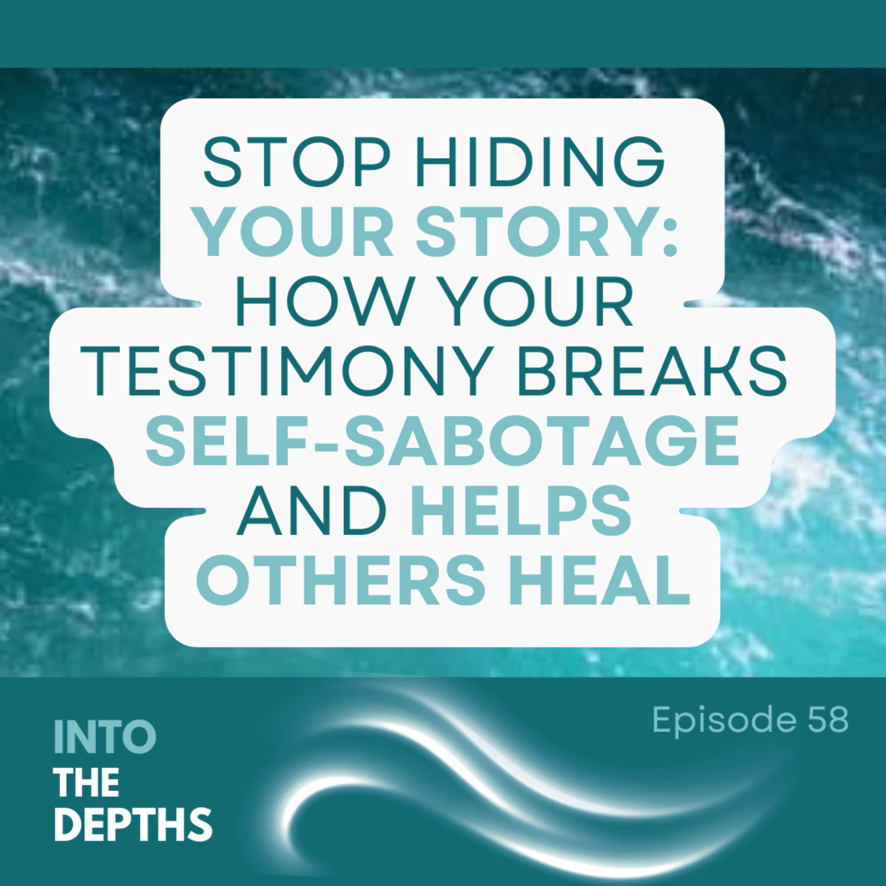 E58 Stop Hiding Your Story: How Your Testimony Breaks Self-Sabotage and Helps Others Heal episode artwork