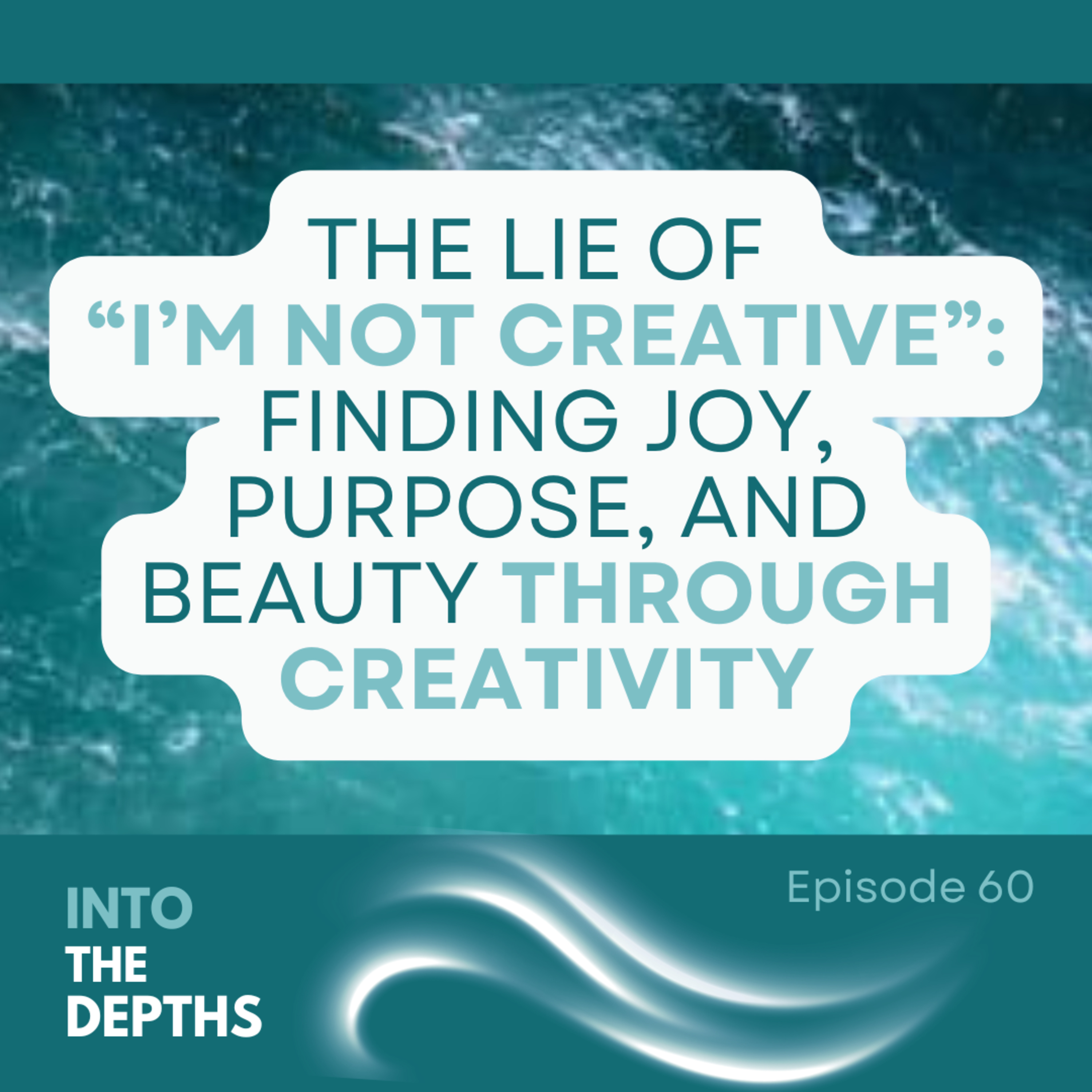 E60 The Lie of “I’m Not Creative”: Finding Joy, Purpose, and Beauty Through Creativity episode artwork
