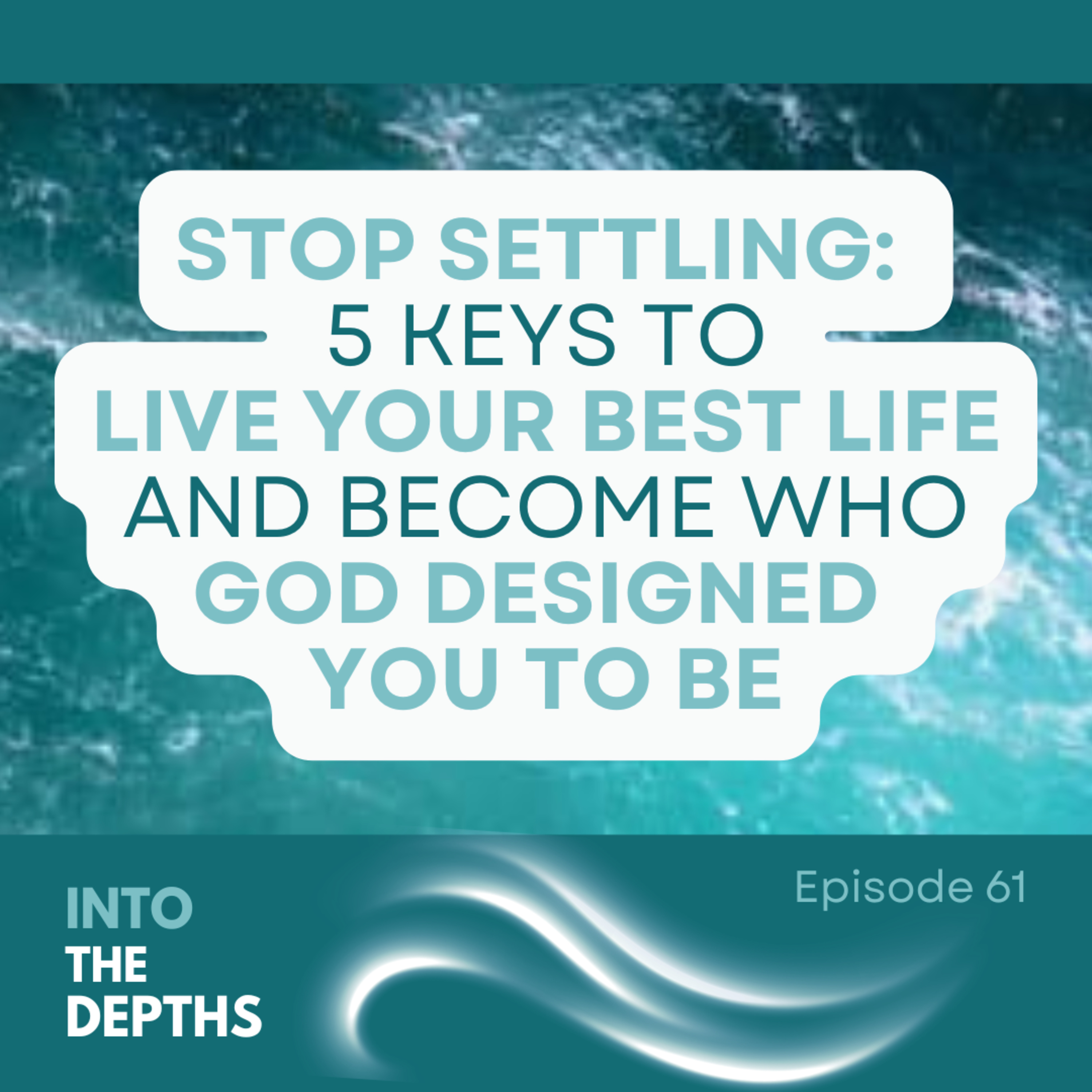 E61 Stop Settling: 5 Keys To Live Your Best Life and Become Who God Designed You To Be episode artwork