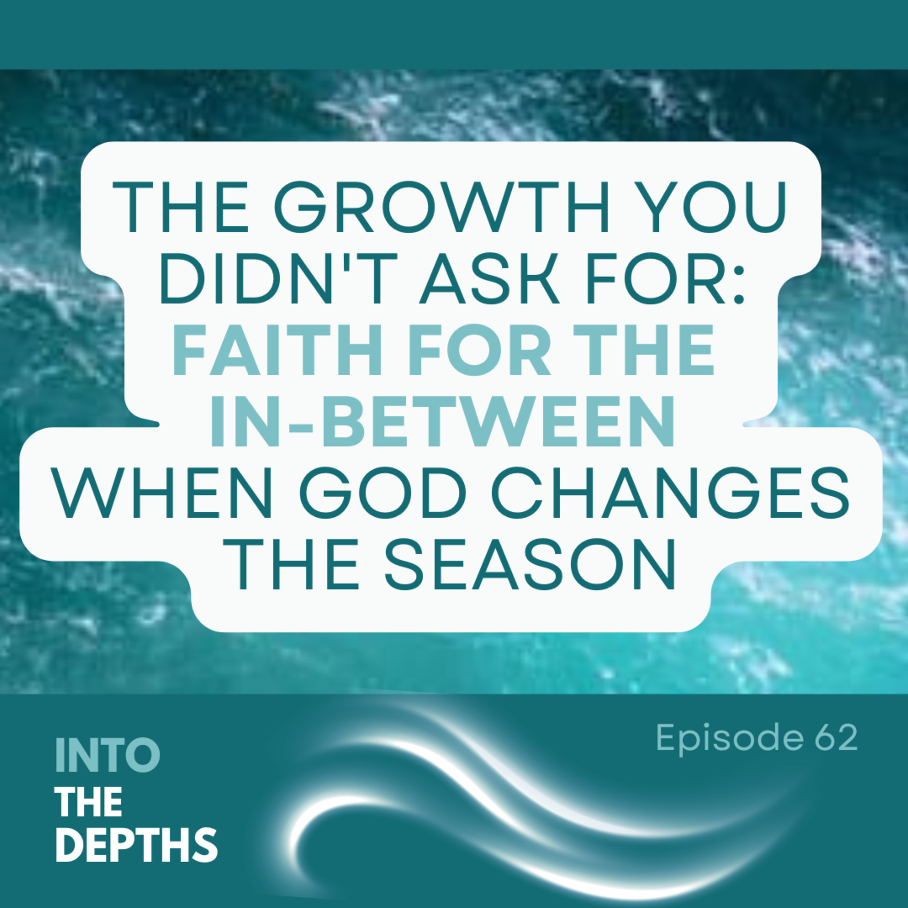 E62 The Growth You Didn't Ask For: Faith For The 'In-Between' When God Changes the Season episode artwork