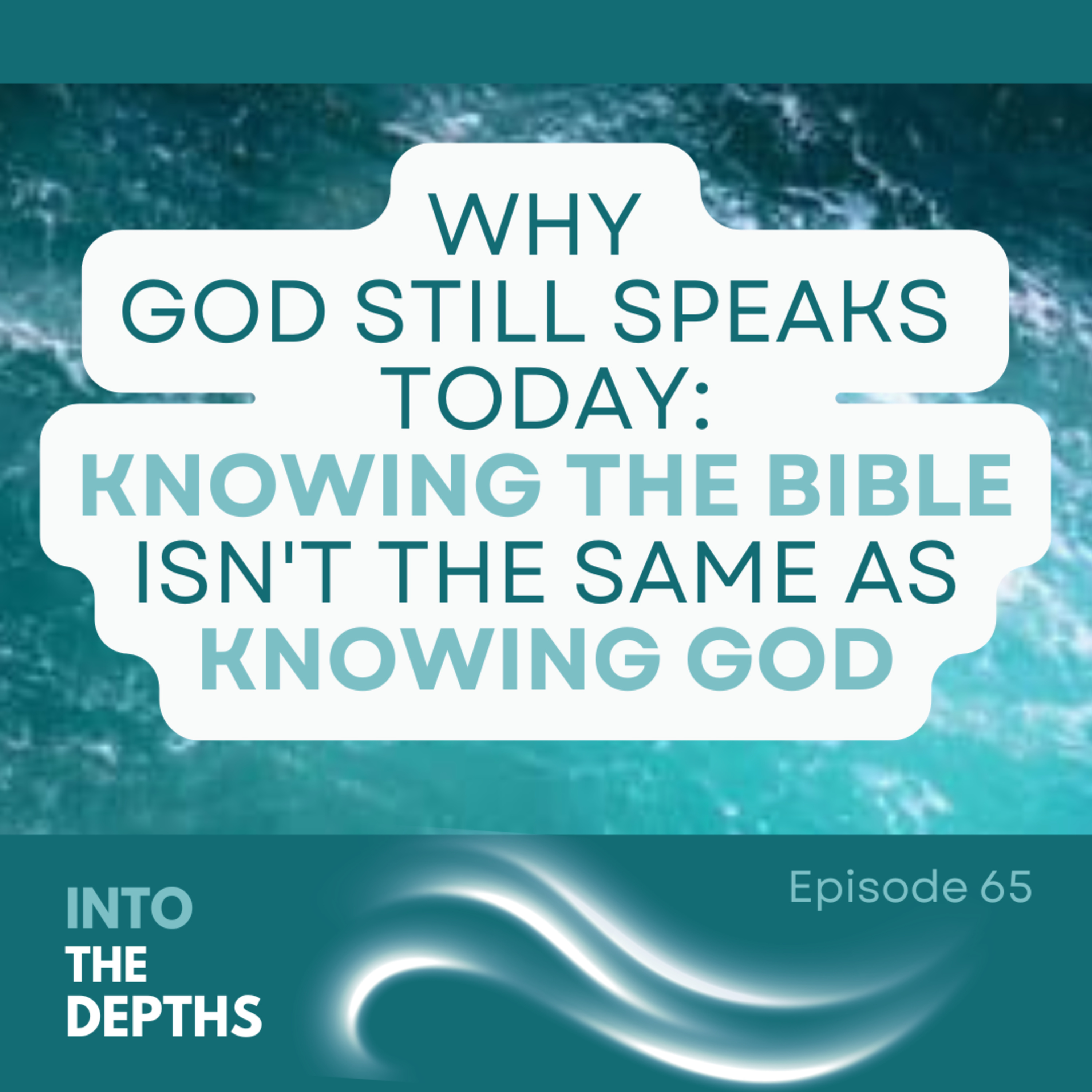INTO THE DEPTHS: Diving Into Who We Are & Breaking... - E65 Why God Still Speaks Today: Knowing the Bible Isn't the Same as Knowing God episode artwork