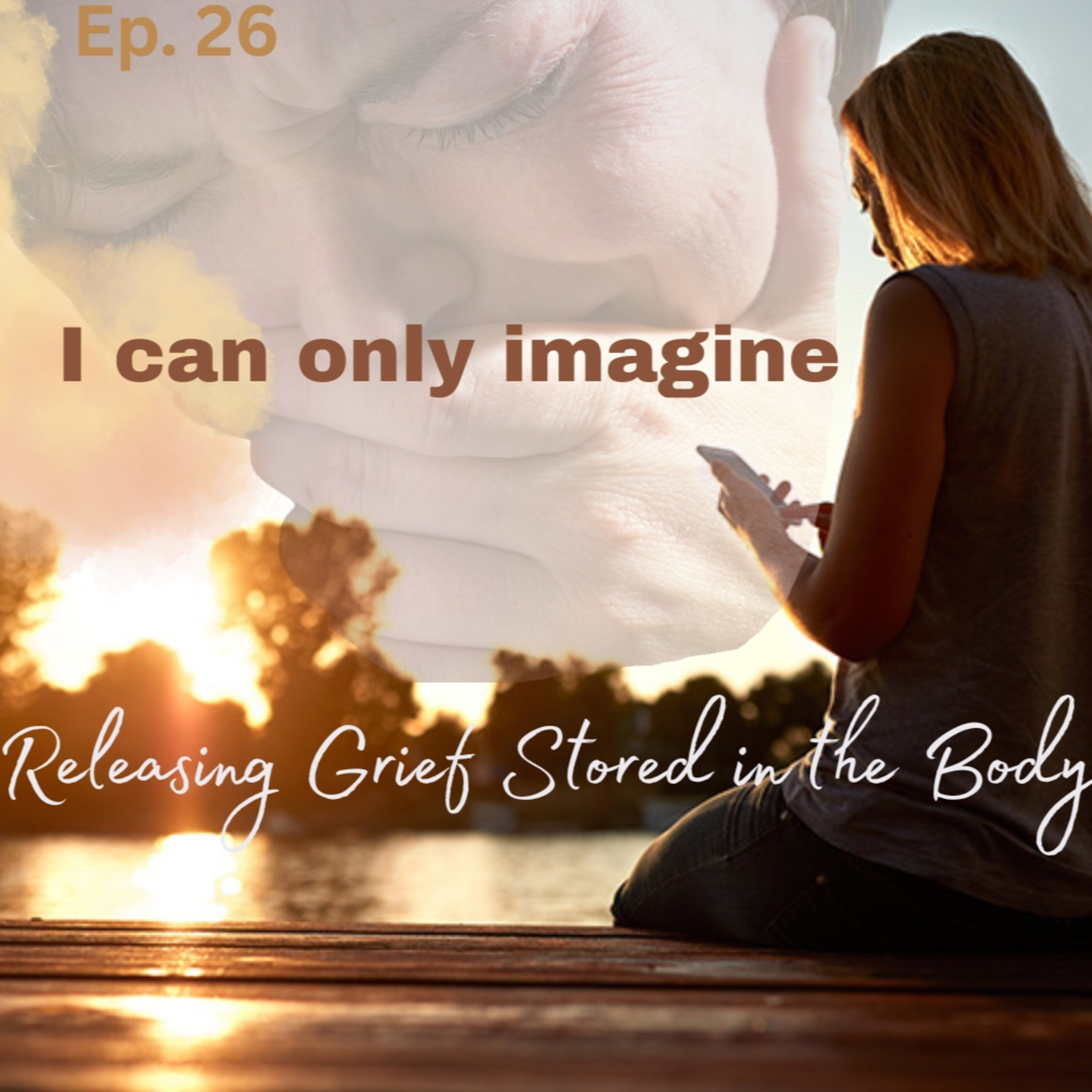 Ep.26 I Can Only Imagine: Releasing Grief Stored in the Body episode artwork