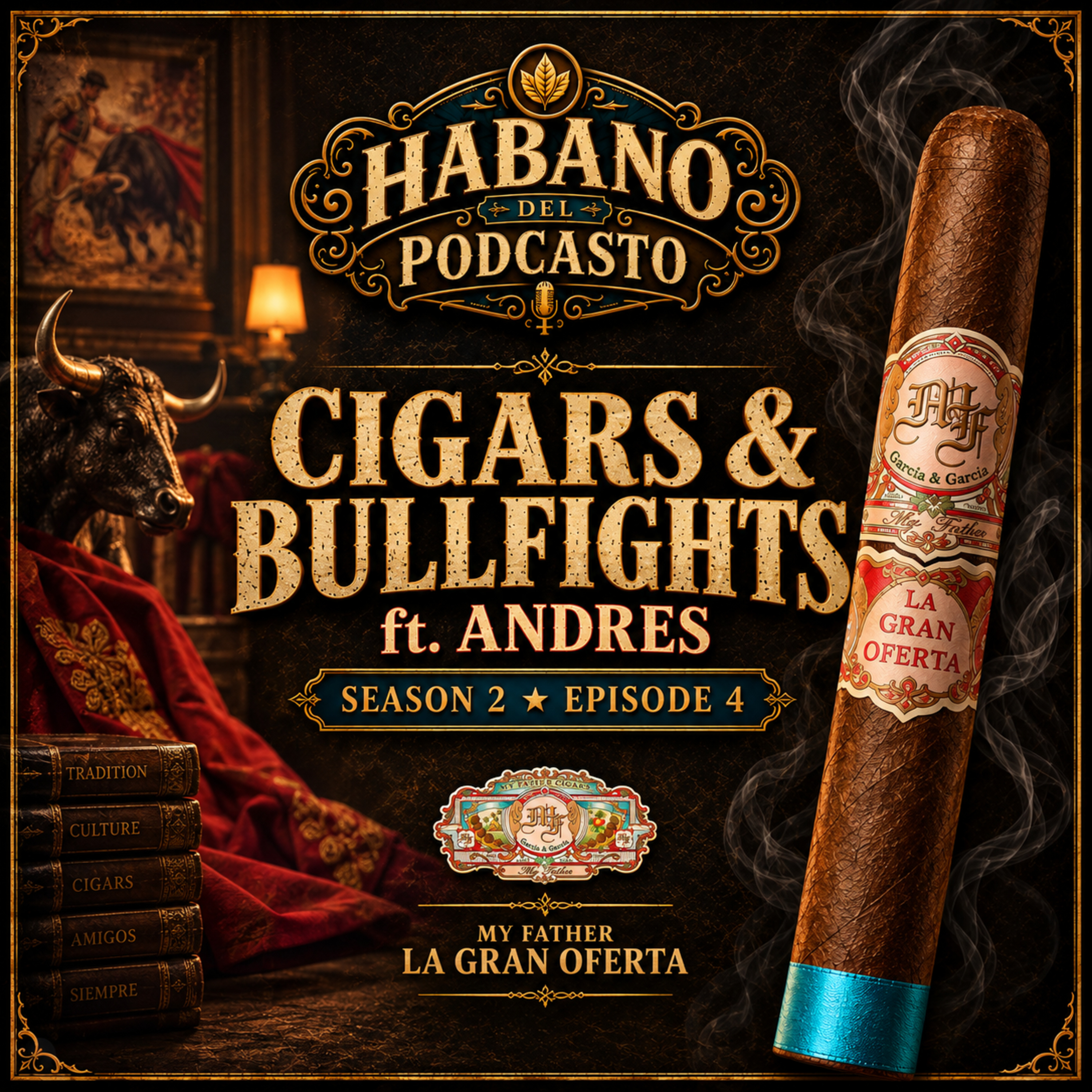 Cigars & Bullfights ft. Andres | My Father La Gran Oferta | Habano del Podcasto Season 2 Episode 4