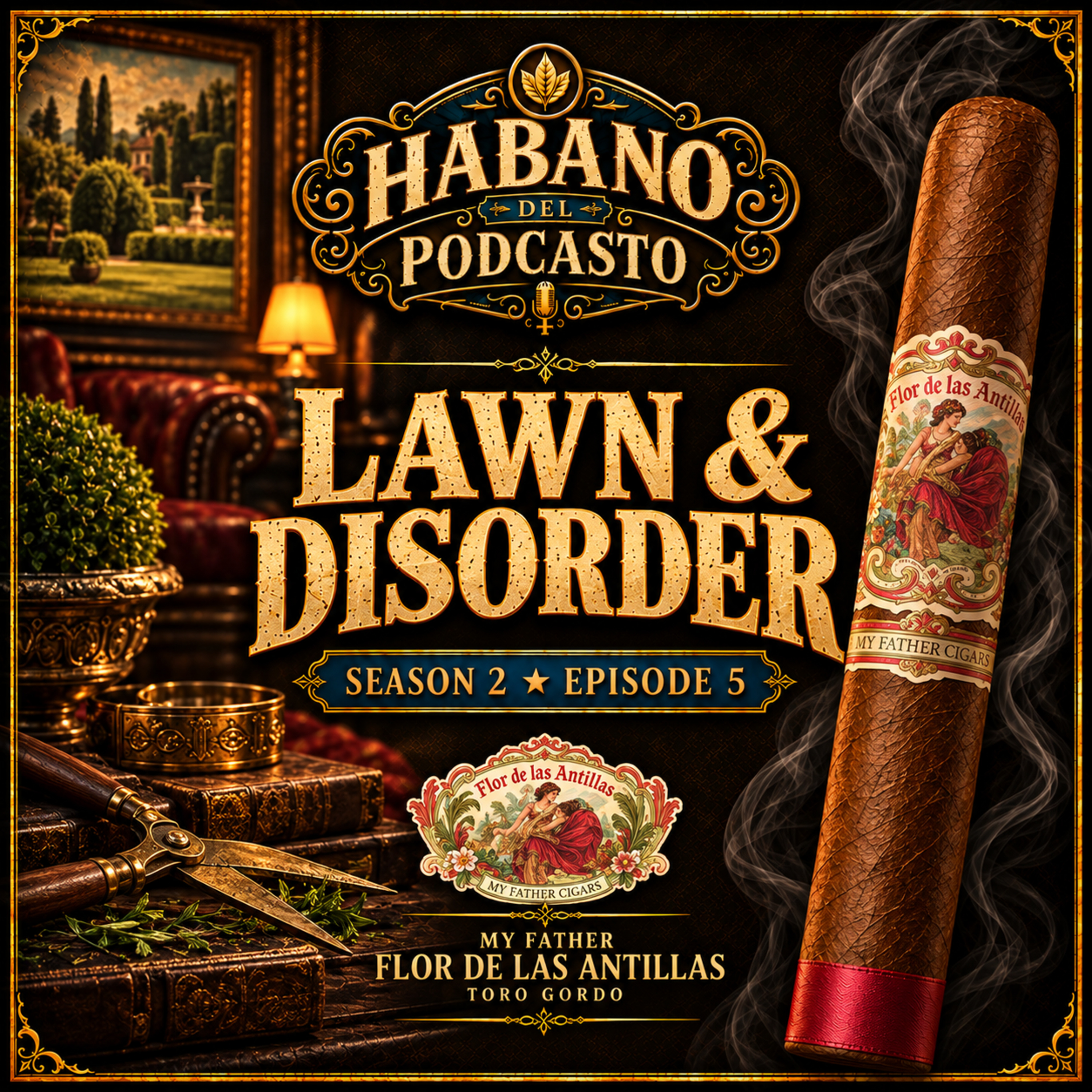 Lawn & Disorder | My Father Flor de las Antillas | Habano del Podcasto Season 2 Episode 5