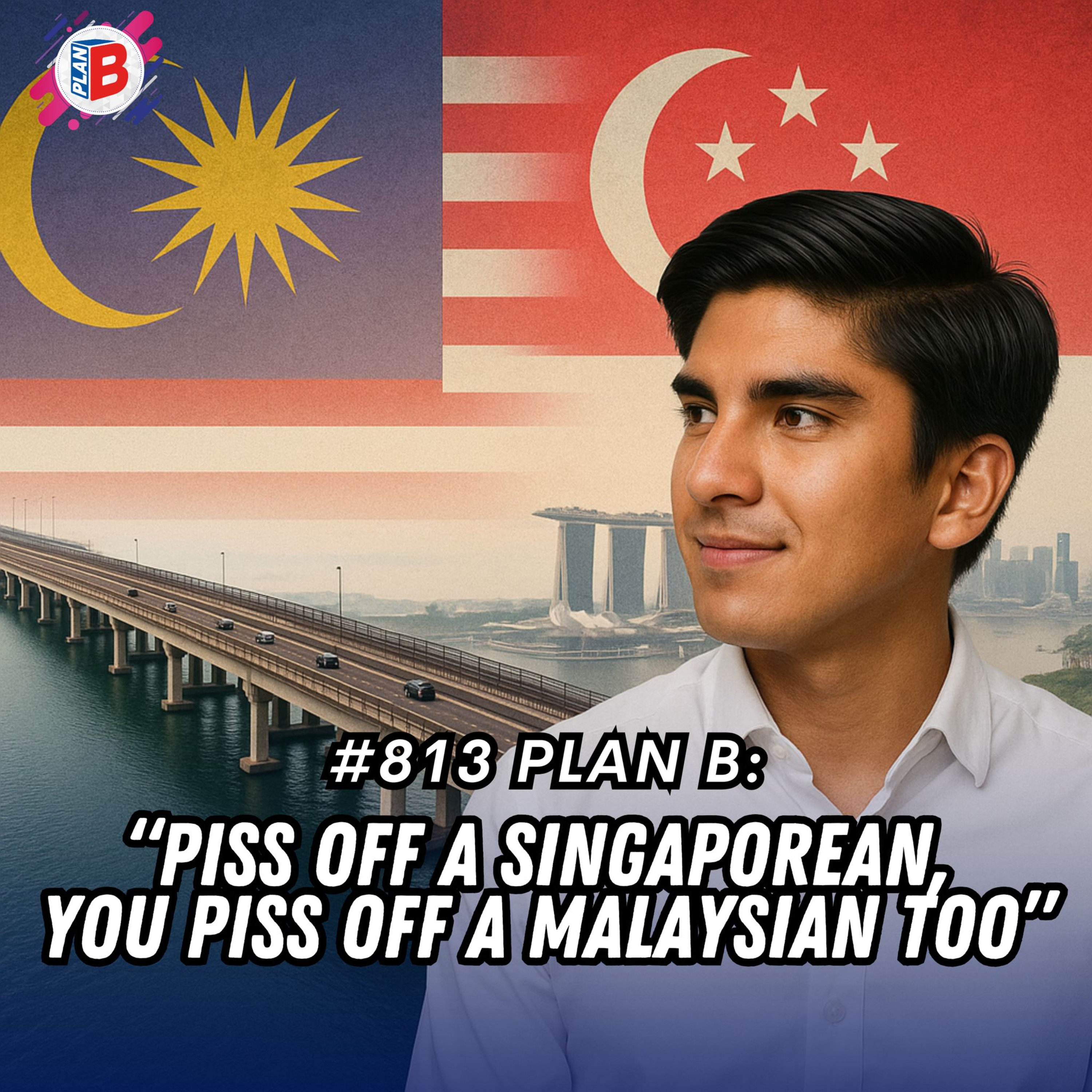 #813 “If you piss off a Singaporean, you’re pissing off a Malaysian as well”