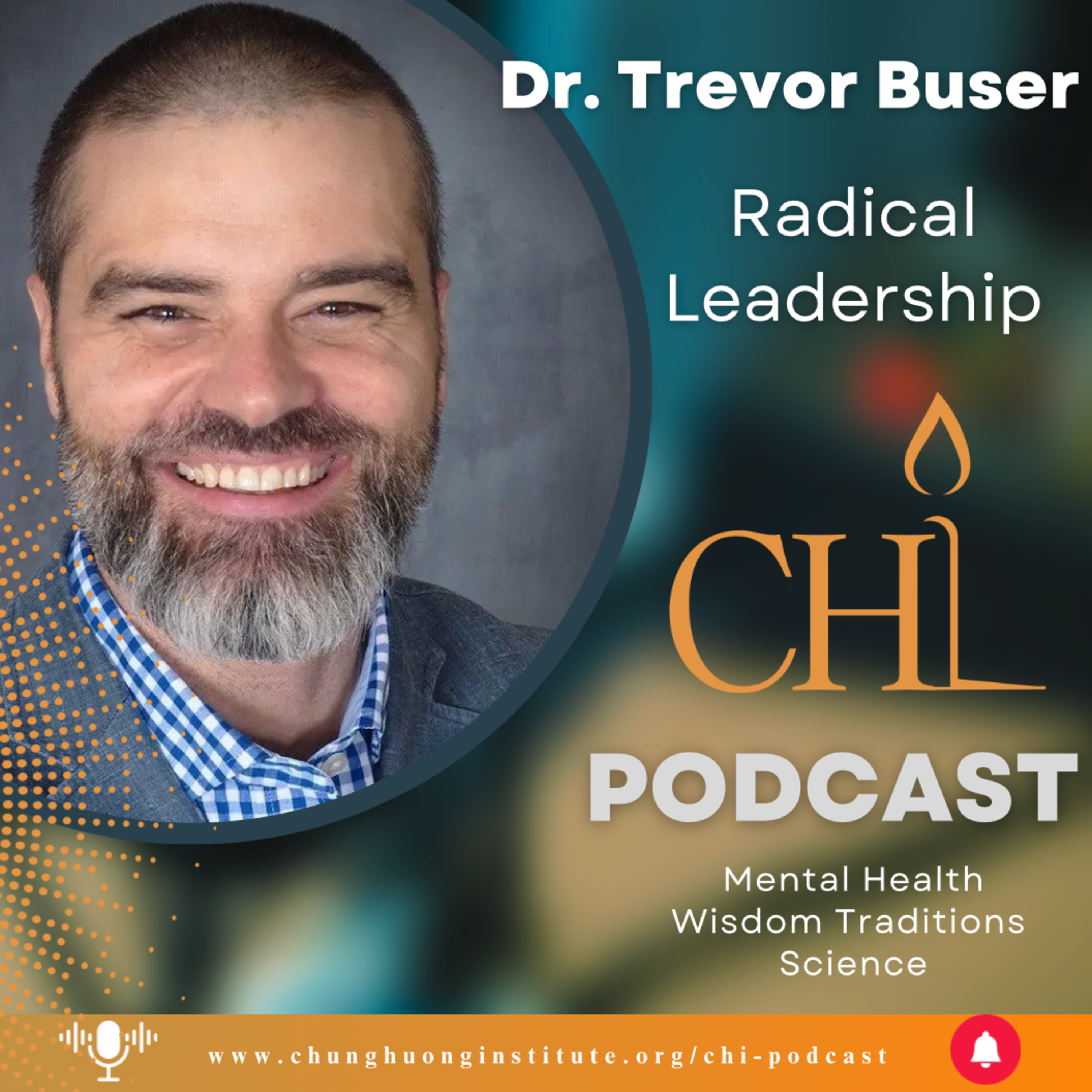 Radical Leadership is Different Than You Think | Dr. Trevor Buser | Chung Huong Institute