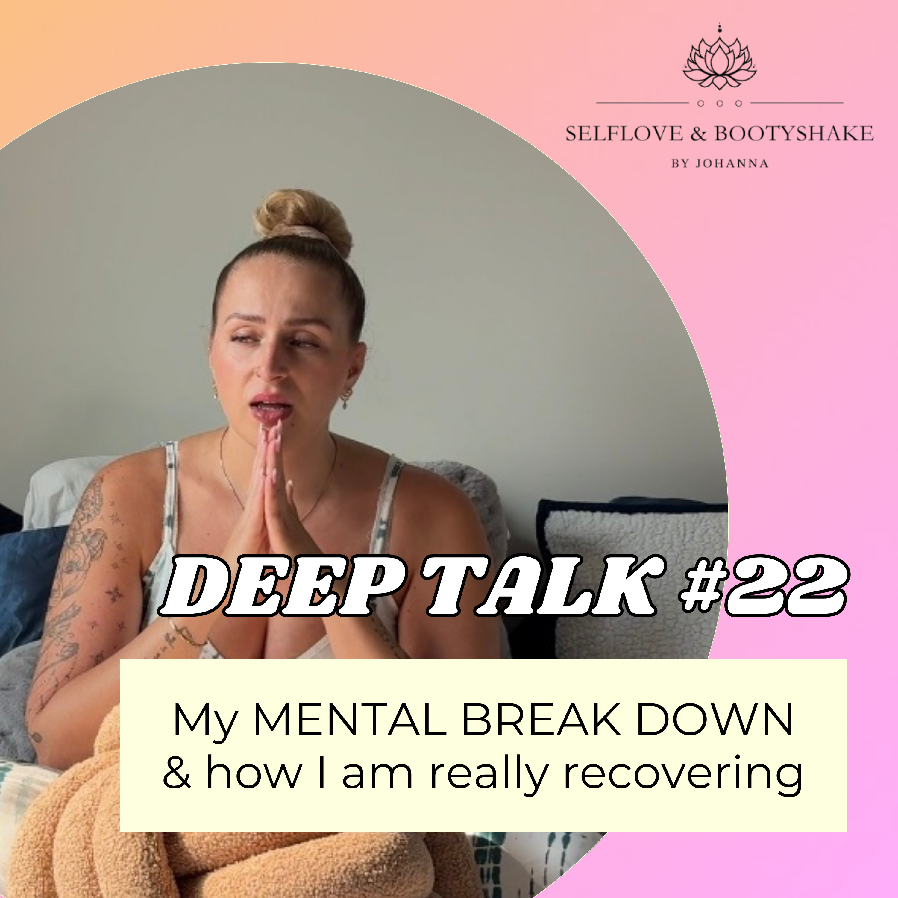 #22 Deep Talk - my mental break down & how I am really recovering episode artwork