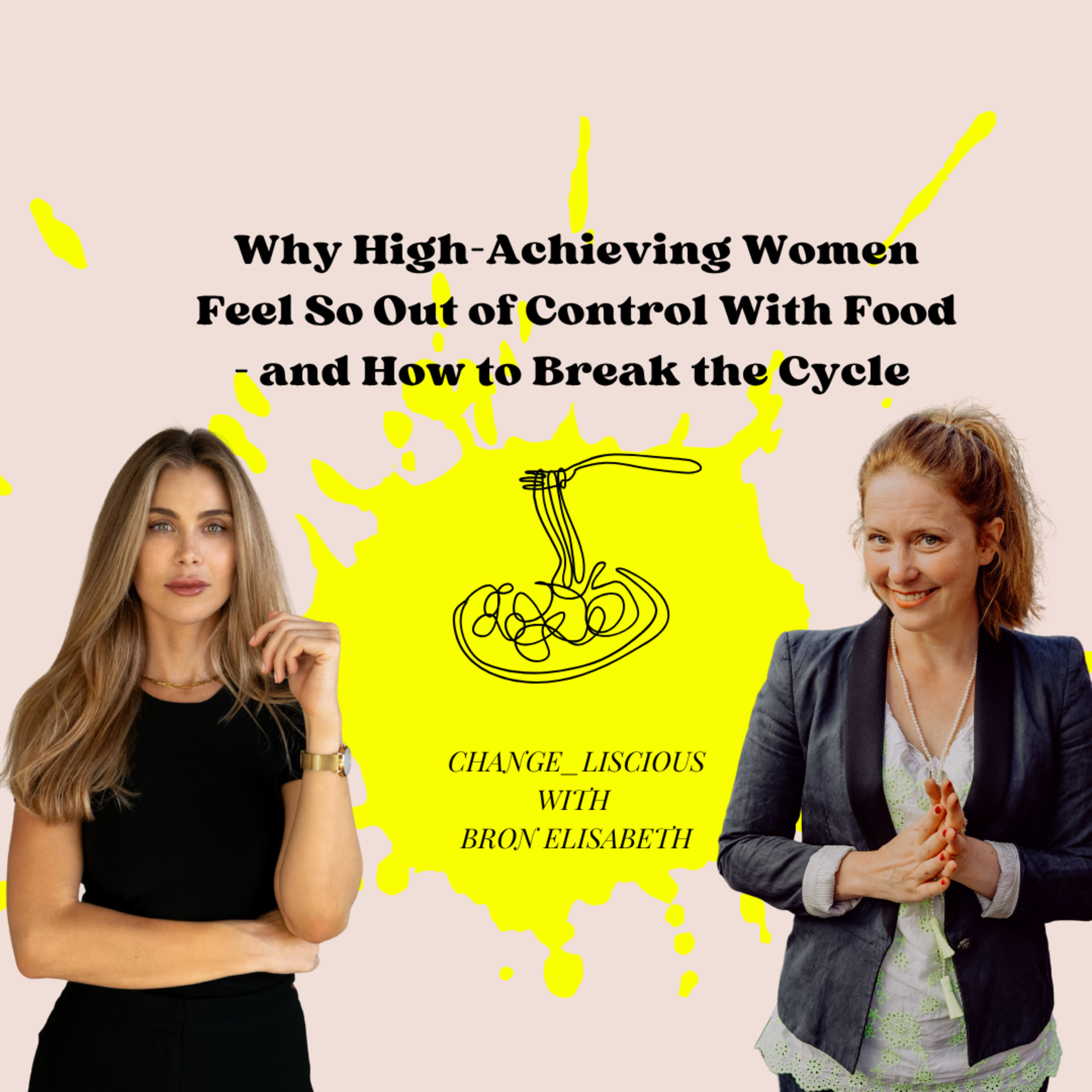 Why High-Achieving Women Struggle With Food, Control, and Body Disconnection - and How to Break the Cycle | Change_liscious S. 2 Ep. 11 w/Bronwyn Floess episode artwork
