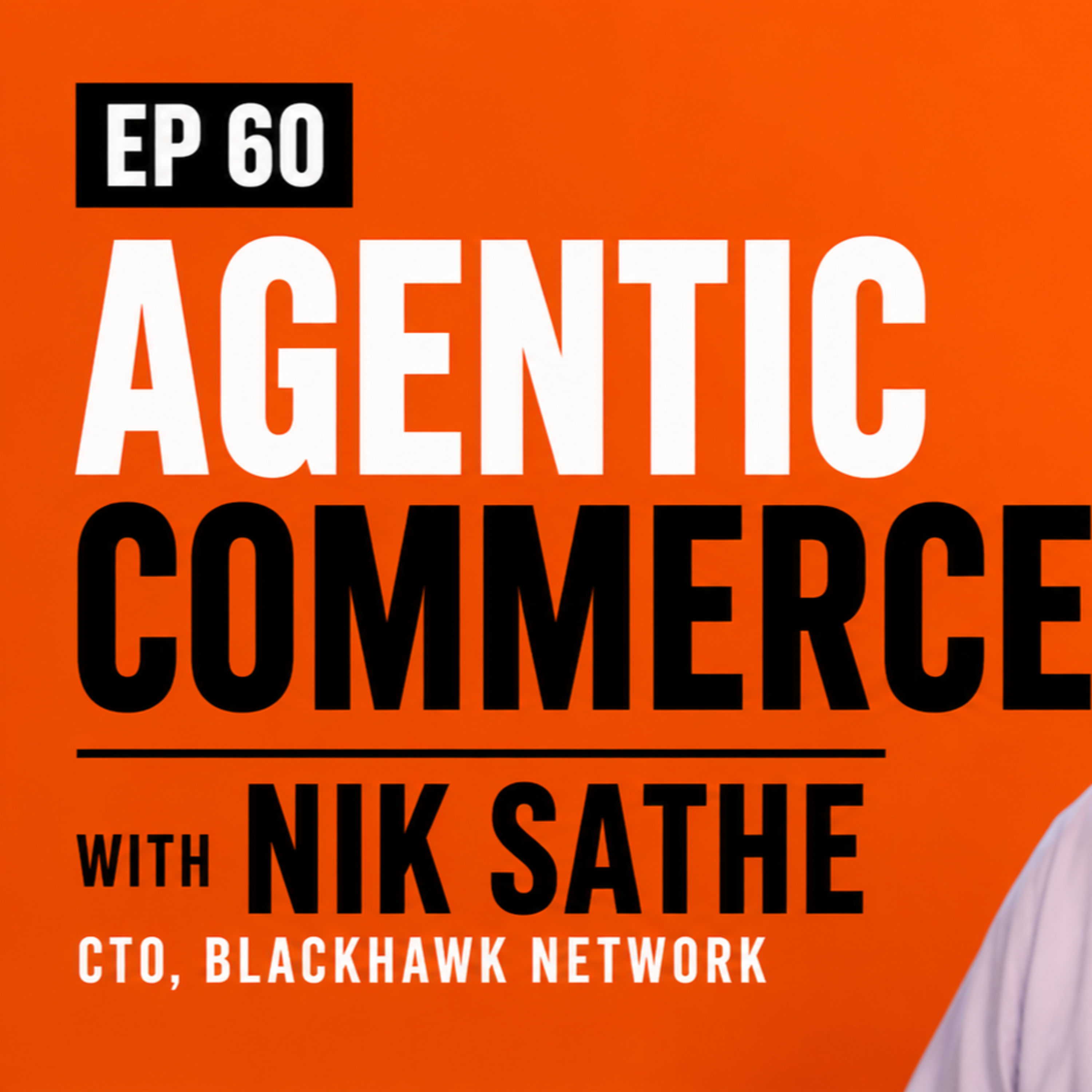 Agentic Commerce – Who’s side is agent on? EP 60 – with Nik Sathe – Blackhawk Network (BHN)