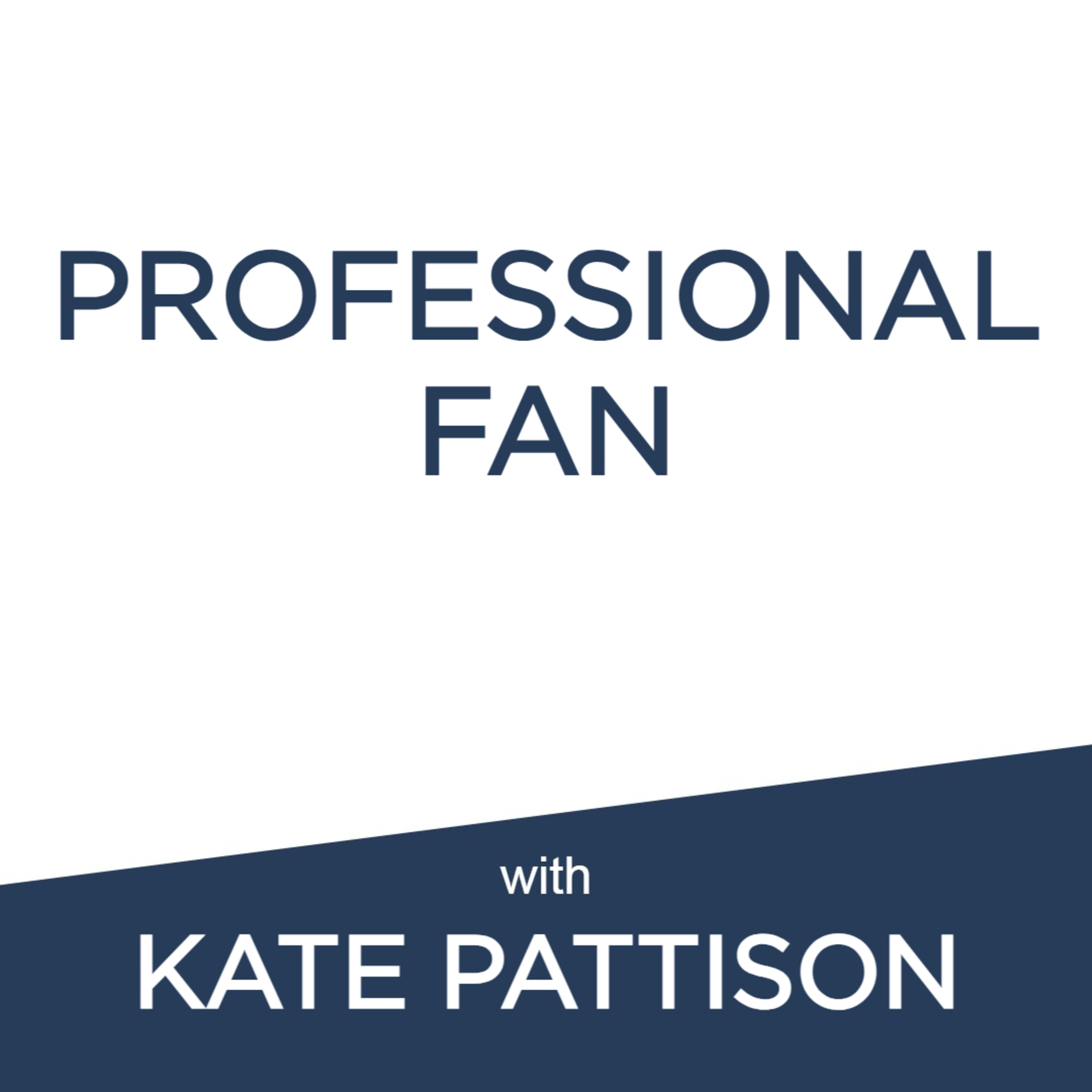 Professional Fan: Kate Pattison