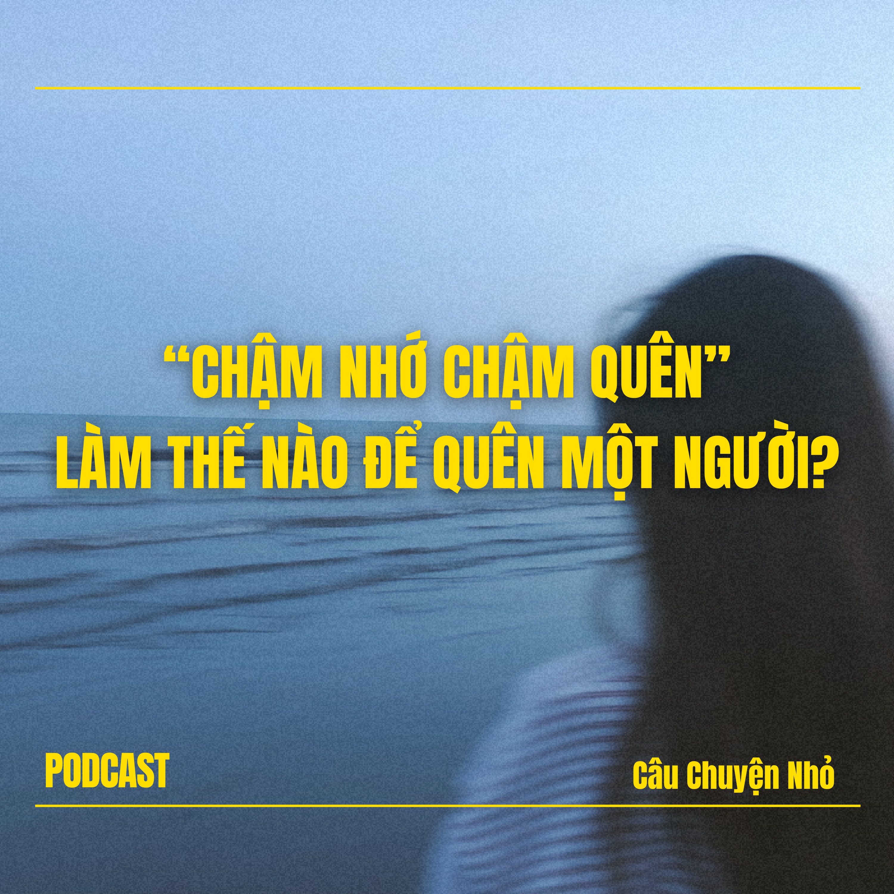 “Chậm Nhớ Chậm Quên” - Làm Thế Nào Để Quên Một Người episode artwork