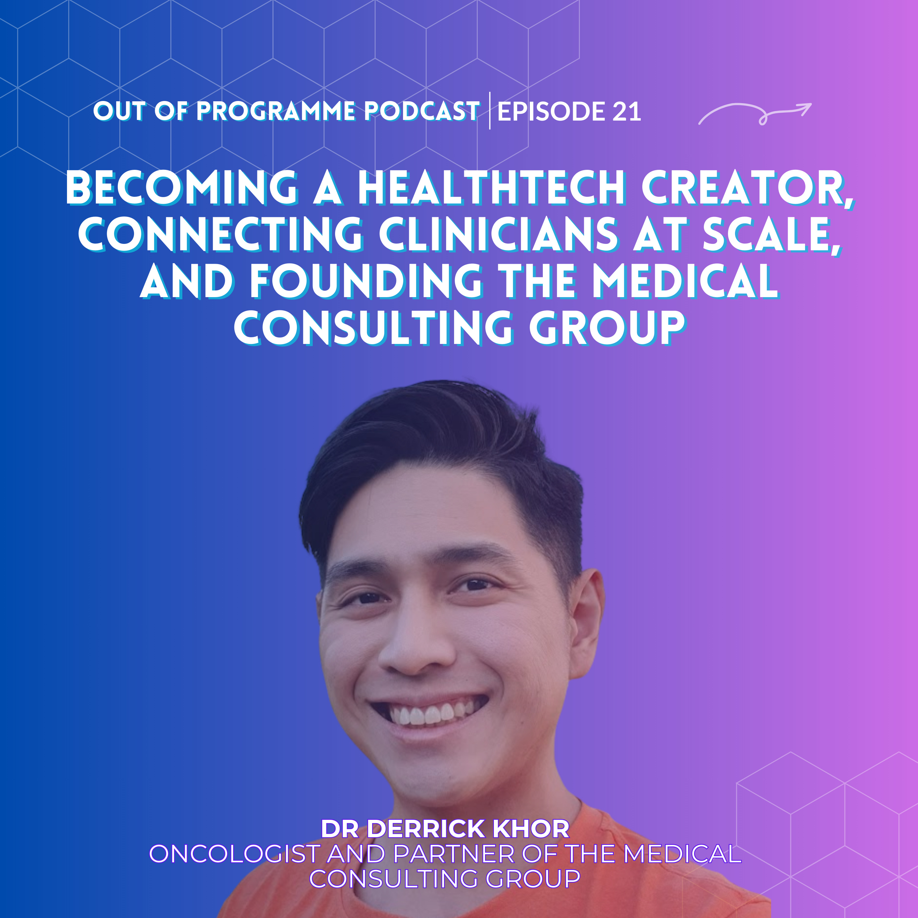 Episode 21: Dr Derrick Khor on Becoming a HealthTech Creator, Connecting Clinicians at Scale, and Founding the Medical Consulting Group