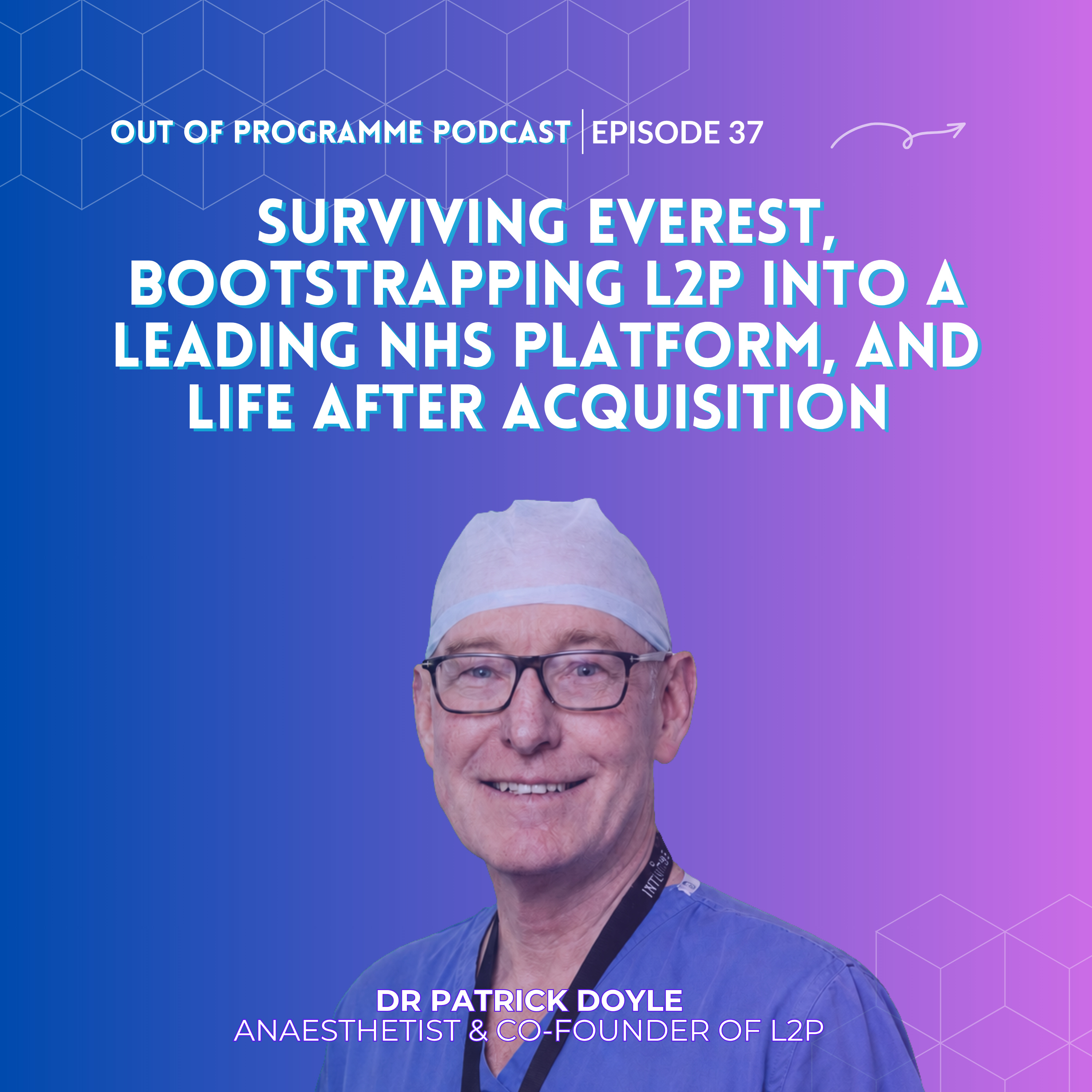 Episode 37: Dr Patrick Doyle on Surviving Everest, Bootstrapping L2P Into a Leading NHS Platform, and Life After Acquisition
