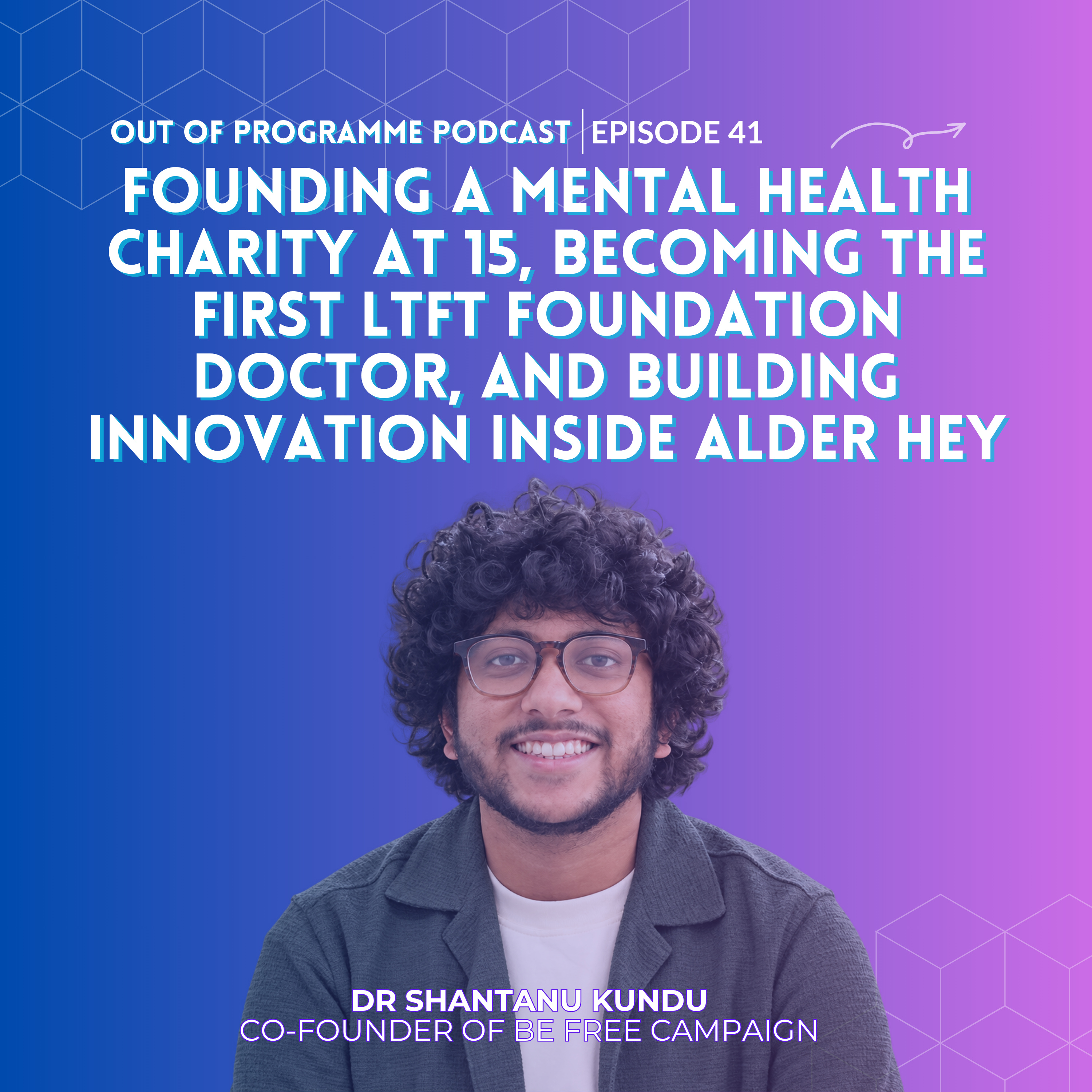 Episode 41: Dr Shantanu Kundu on Founding a Mental Health Charity at 15, Becoming the First Episode 41: LTFT Foundation Doctor, and Building Innovation Inside Alder Hey.