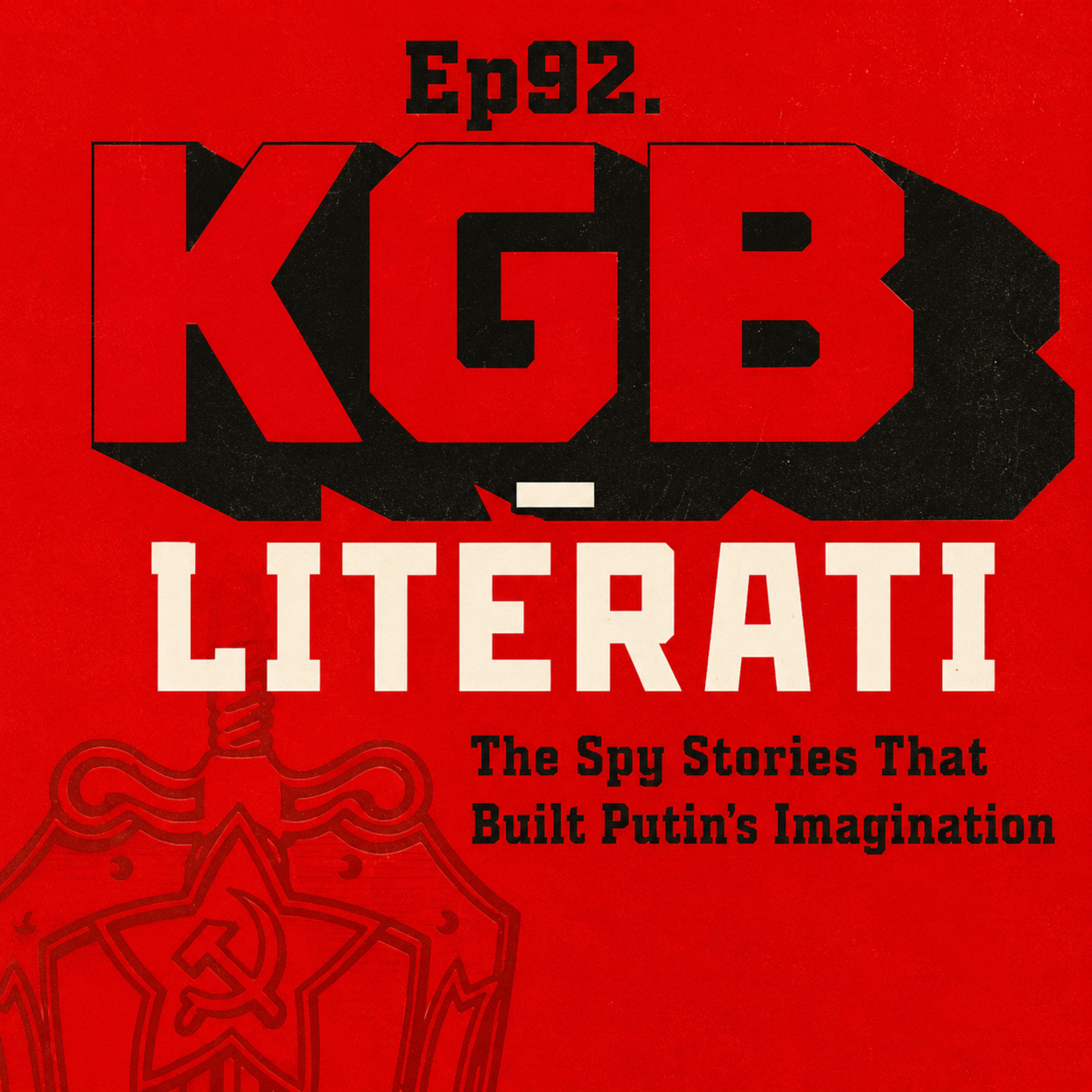 Ep92. KGB - Literati: The Spy Stories That Built Putin’s Imagination episode artwork