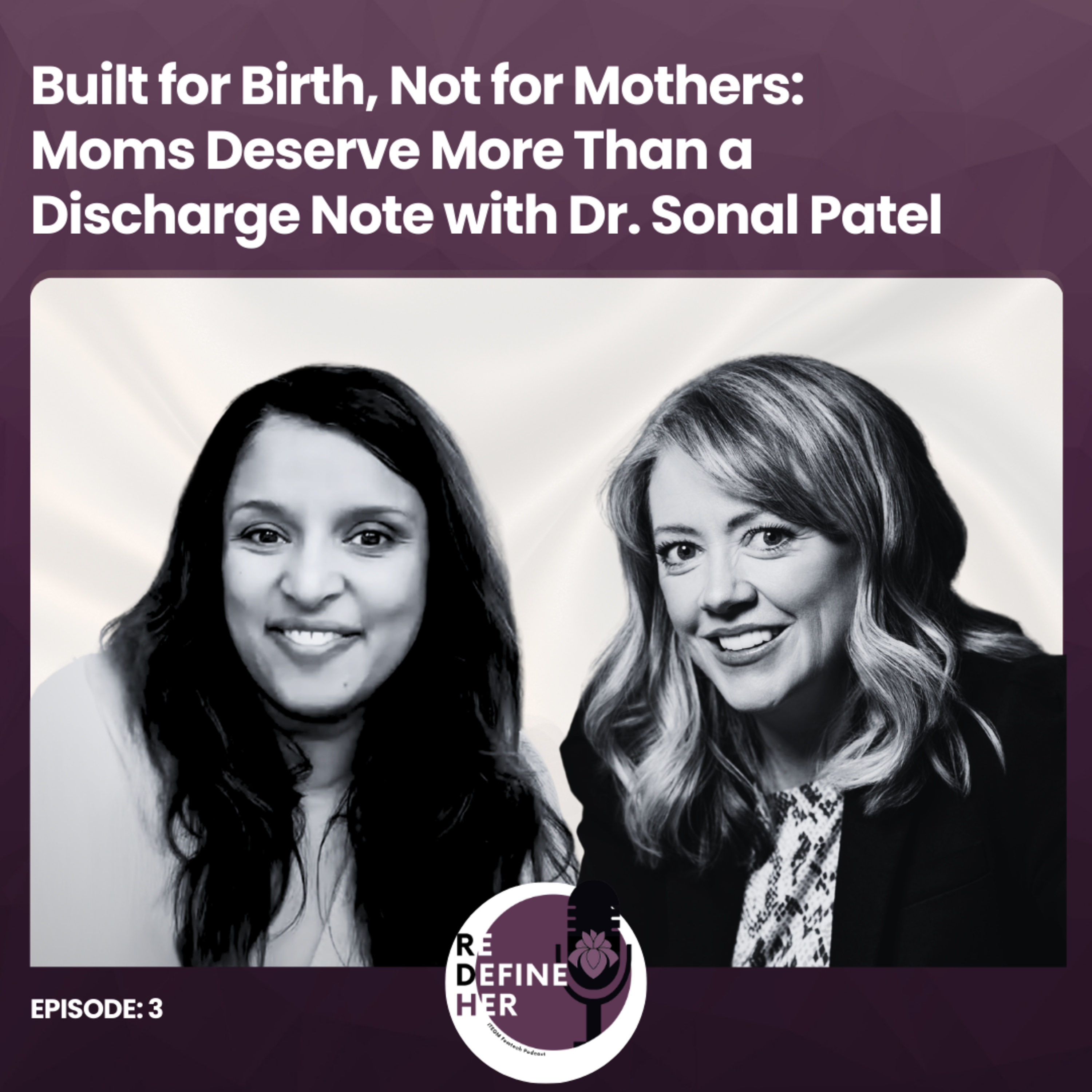 S2E3: Built for Birth, Not for Mothers: Moms Deserve More Than a Discharge Note with Dr. Sonal Patel