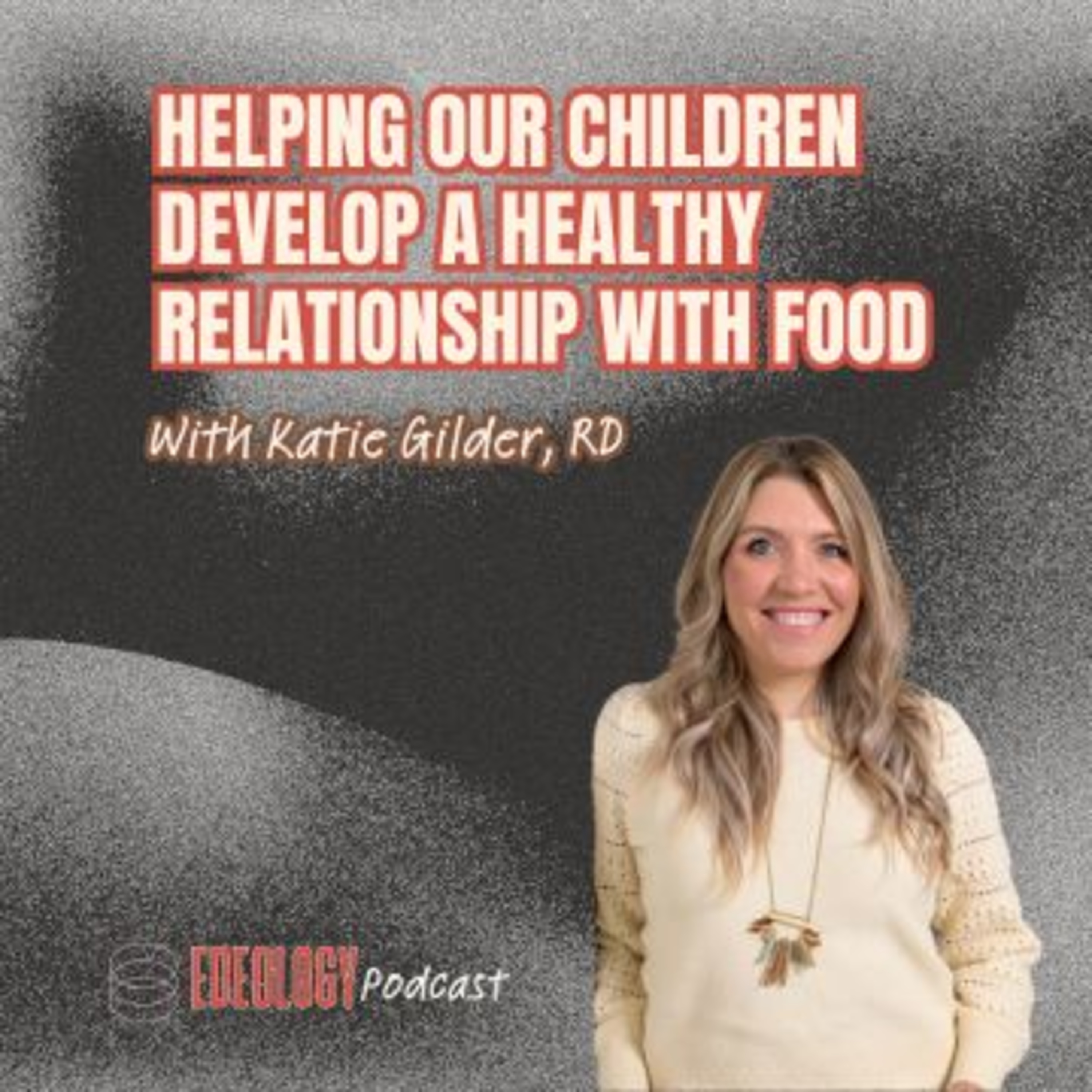 Helping our Children Develop a Healthy Relationship with Food with Katie Gilder, RD episode artwork