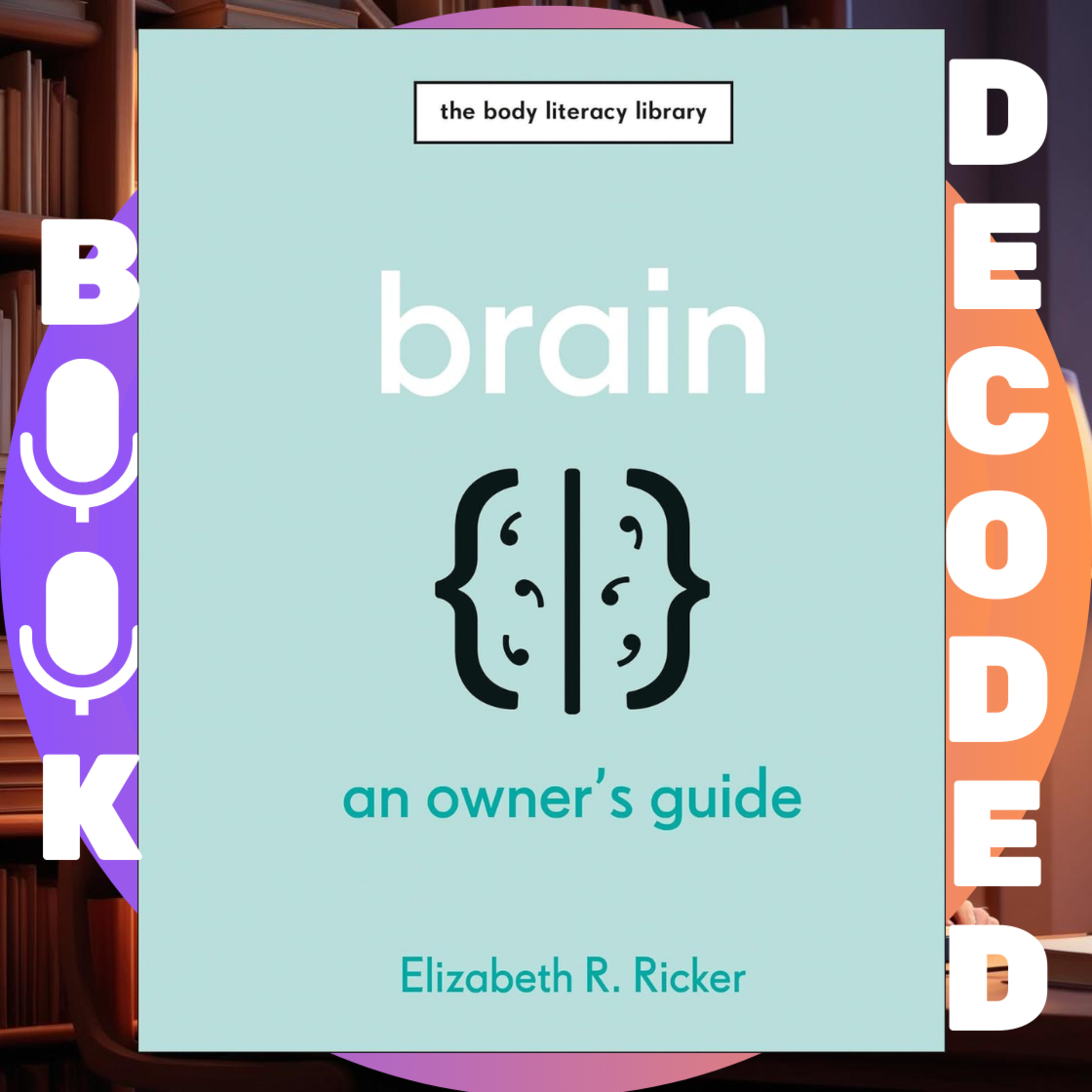 "Brain: An Owner's Guide" by Elizabeth R. Ricker – A Comprehensive Guide to Understanding Your Brain, Boosting Cognitive Health, and Enhancing Mental Performance