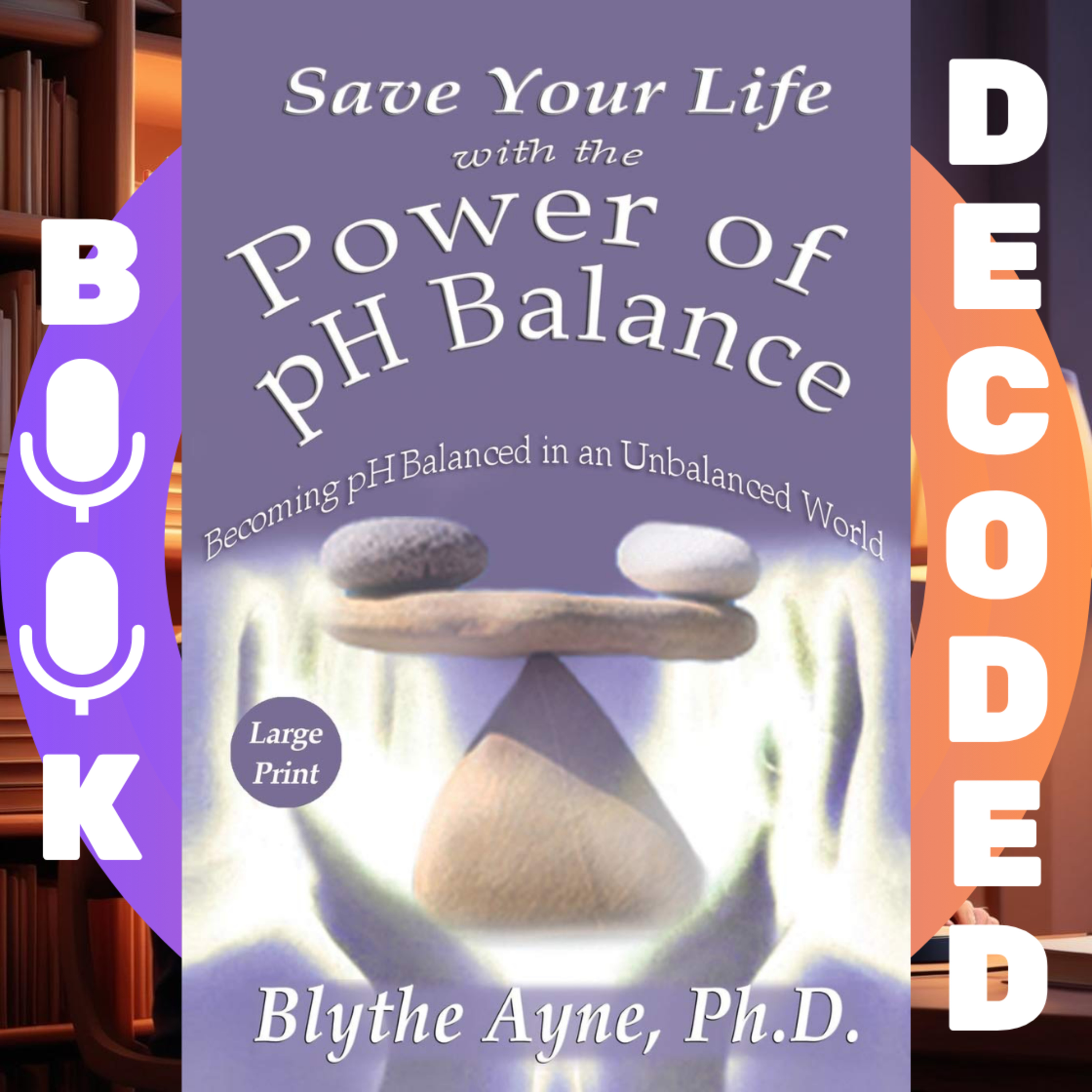 "Save Your Life with the Power of pH Balance: Becoming pH Balanced in an Unbalanced World" by Blythe Ayne PhD