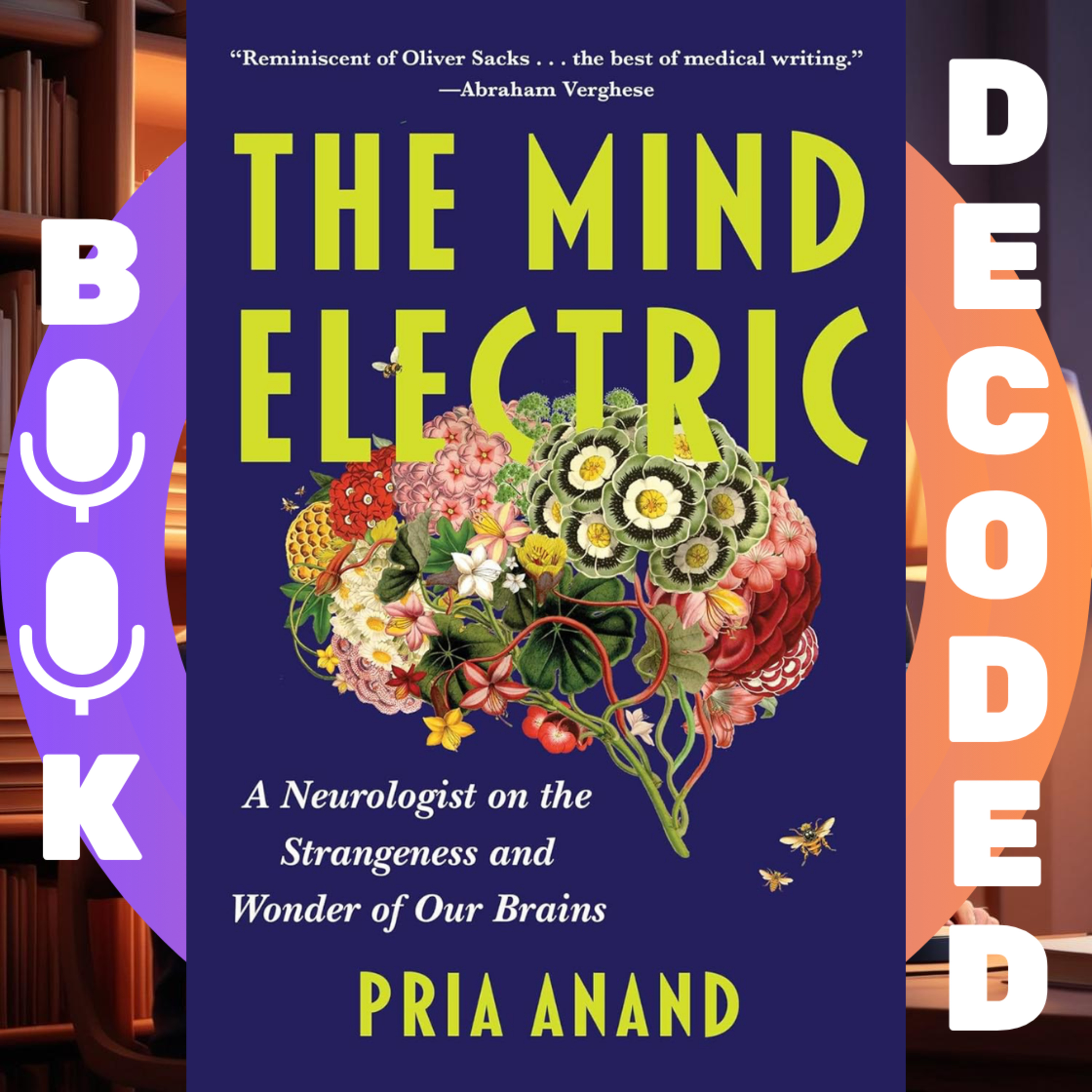 "The Mind Electric: A Neurologist on the Strangeness and Wonder of Our Brains" by Pria Anand – Exploring Consciousness, Brain Disorders, and the Future of Neuroscience